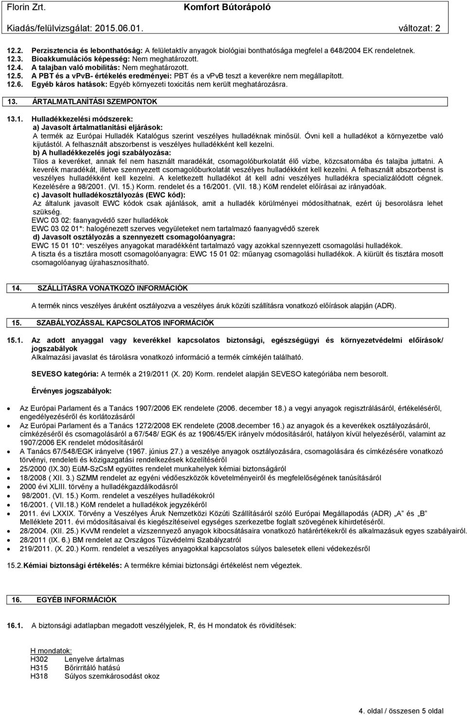 ÁRTALMATLANÍTÁSI SZEMPONTOK 13.1. Hulladékkezelési módszerek: a) Javasolt ártalmatlanítási eljárások: A termék az Európai Hulladék Katalógus szerint veszélyes hulladéknak minősül.