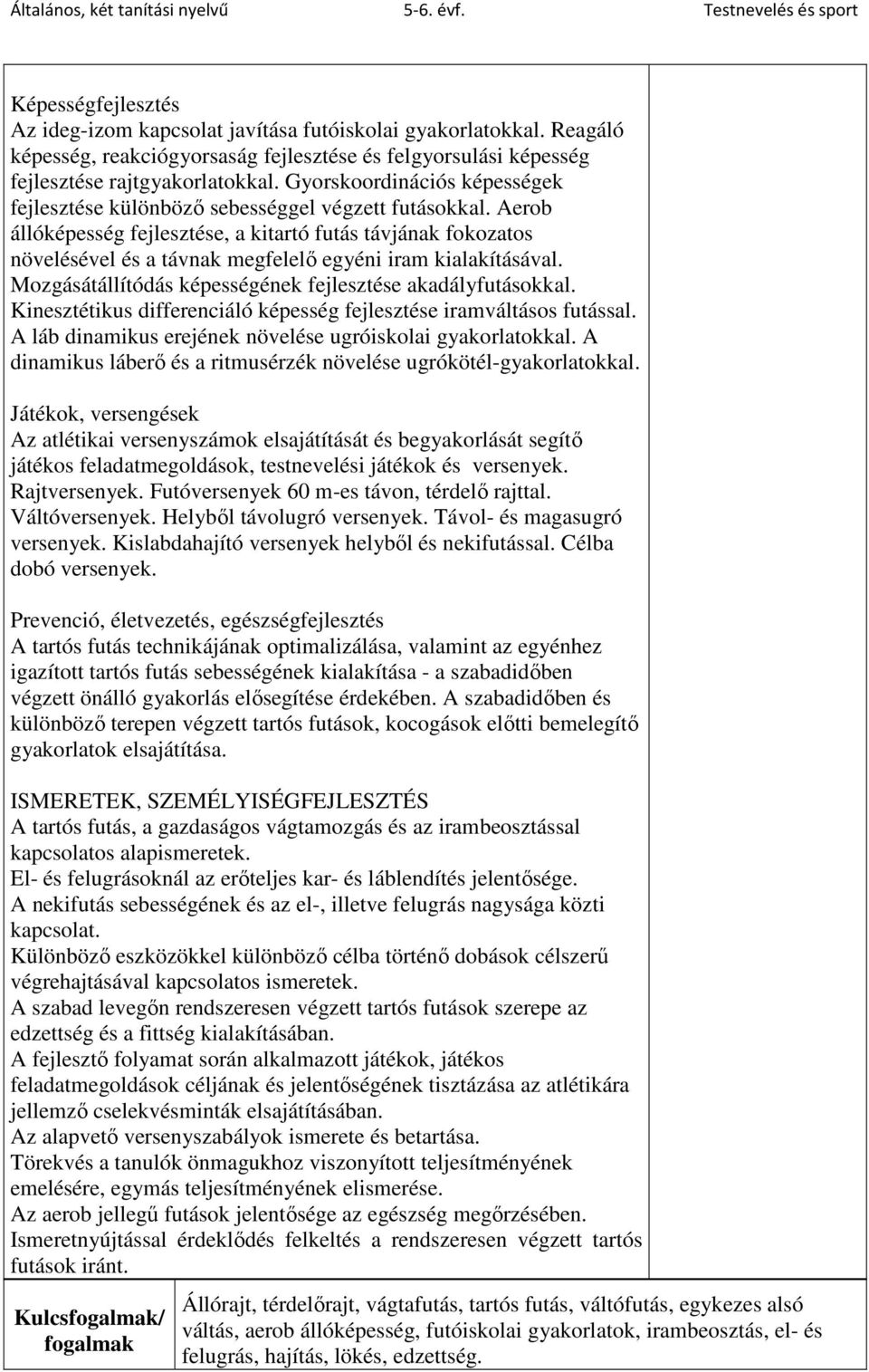 Aerob állóképesség fejlesztése, a kitartó futás távjának fokozatos növelésével és a távnak megfelelő egyéni iram kialakításával. Mozgásátállítódás képességének fejlesztése akadályfutásokkal.