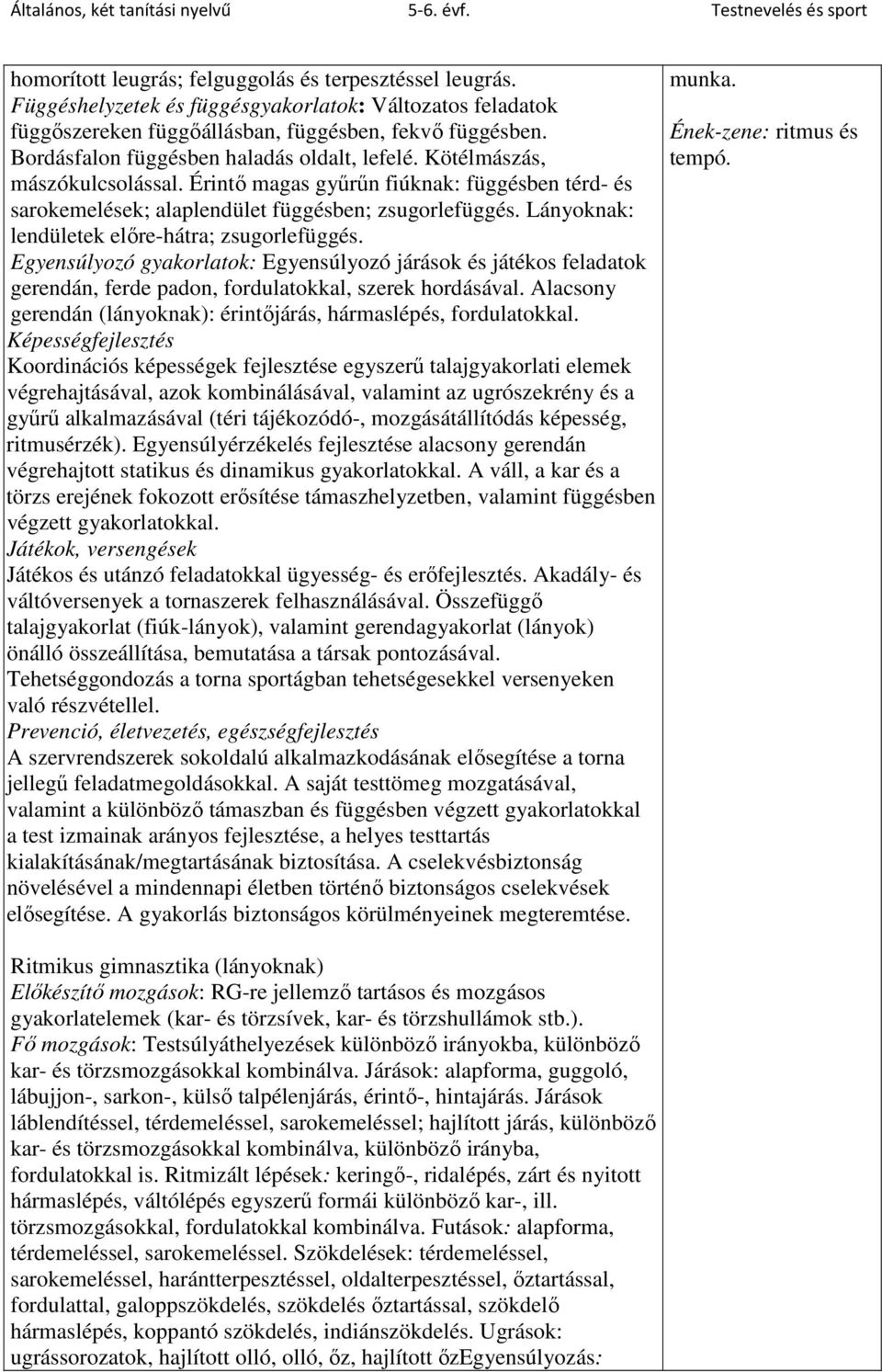 Lányoknak: lendületek előre-hátra; zsugorlefüggés. Egyensúlyozó gyakorlatok: Egyensúlyozó járások és játékos feladatok gerendán, ferde padon, fordulatokkal, szerek hordásával.