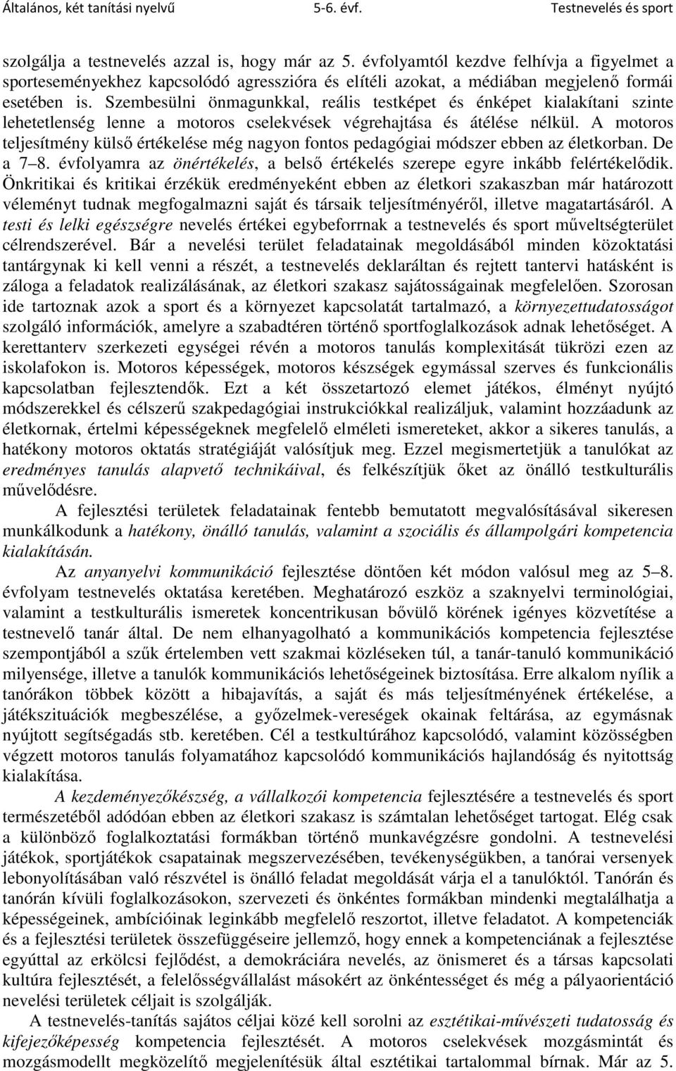 A motoros teljesítmény külső értékelése még nagyon fontos pedagógiai módszer ebben az életkorban. De a 7 8. évfolyamra az önértékelés, a belső értékelés szerepe egyre inkább felértékelődik.