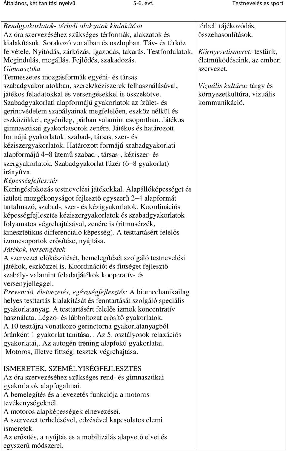 Gimnasztika Természetes mozgásformák egyéni- és társas szabadgyakorlatokban, szerek/kéziszerek felhasználásával, játékos feladatokkal és versengésekkel is összekötve.