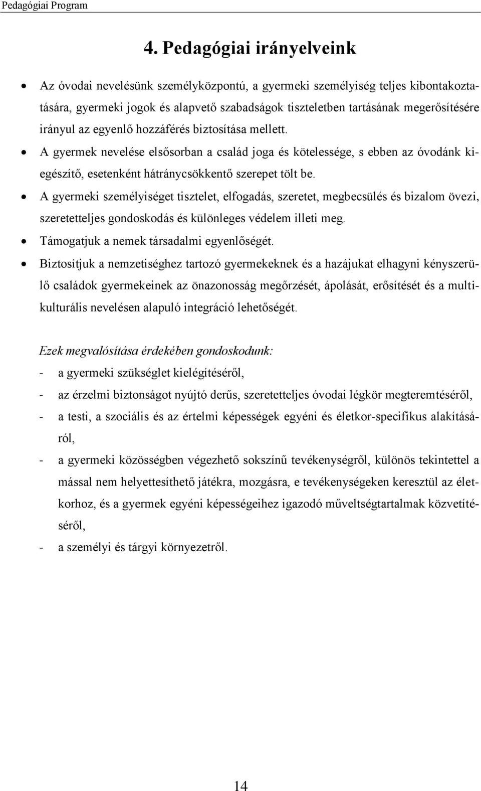 A gyermeki személyiséget tisztelet, elfogadás, szeretet, megbecsülés és bizalom övezi, szeretetteljes gondoskodás és különleges védelem illeti meg. Támogatjuk a nemek társadalmi egyenlőségét.