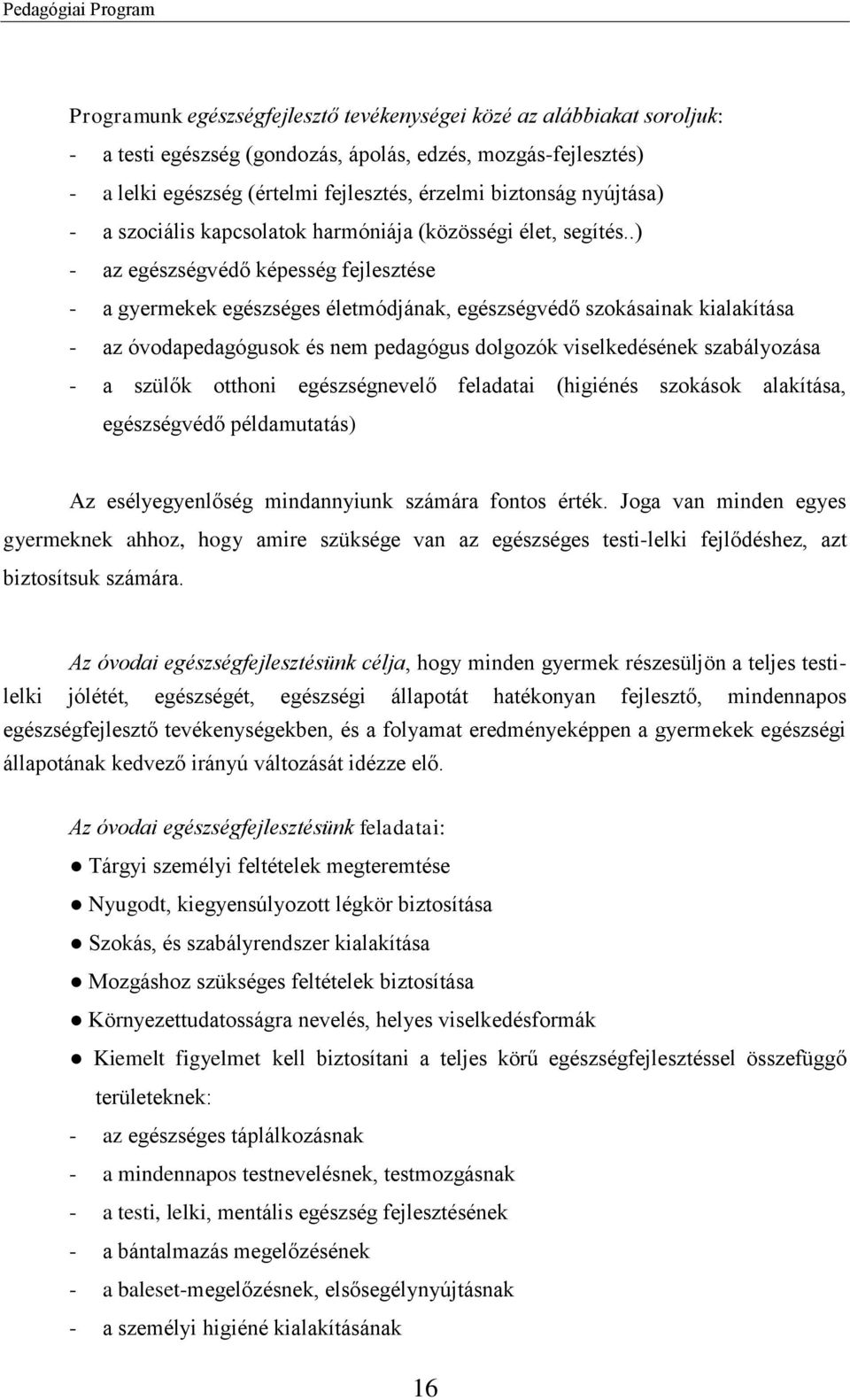 .) - az egészségvédő képesség fejlesztése - a gyermekek egészséges életmódjának, egészségvédő szokásainak kialakítása - az óvodapedagógusok és nem pedagógus dolgozók viselkedésének szabályozása - a