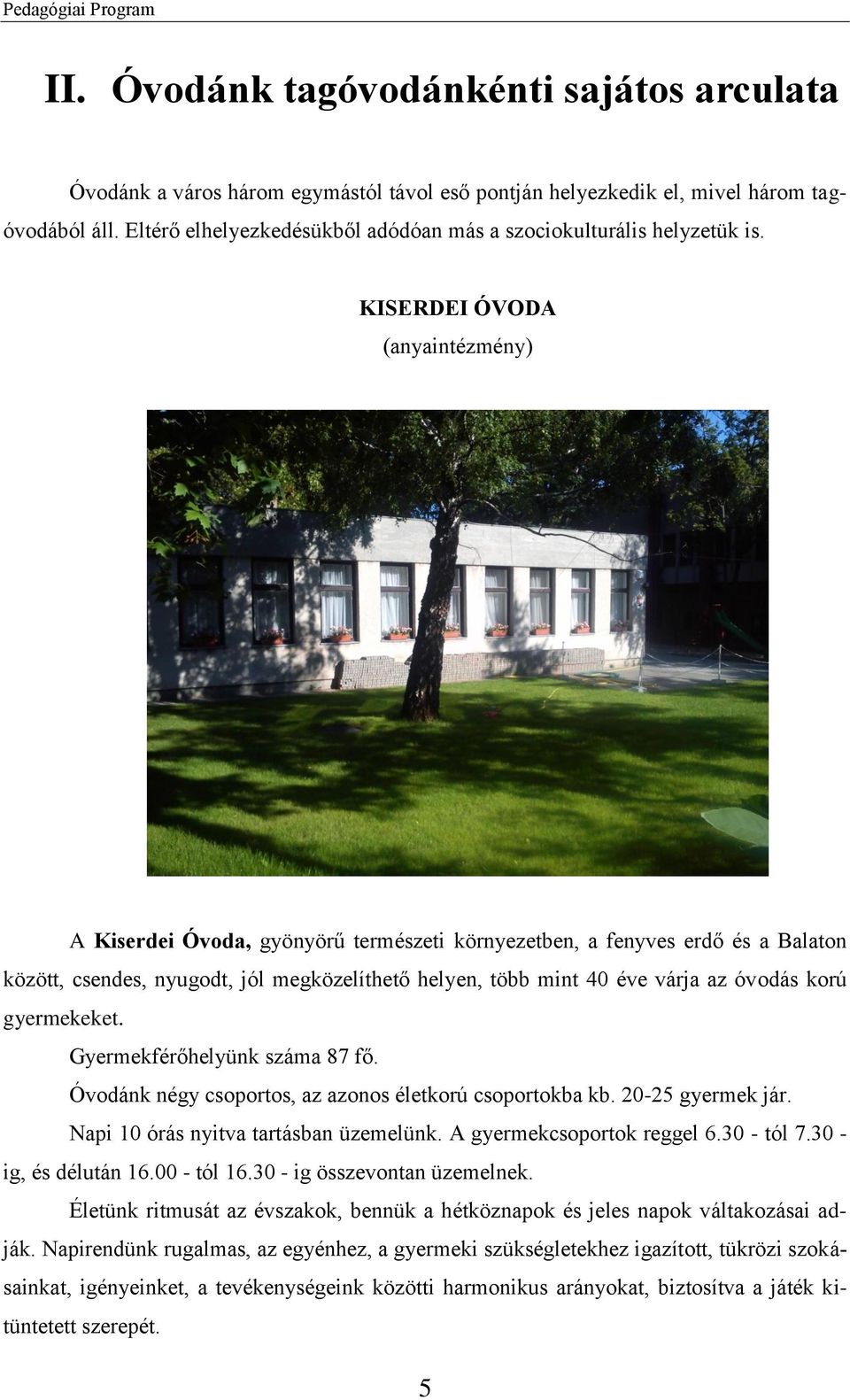 KISERDEI ÓVODA (anyaintézmény) A Kiserdei Óvoda, gyönyörű természeti környezetben, a fenyves erdő és a Balaton között, csendes, nyugodt, jól megközelíthető helyen, több mint 40 éve várja az óvodás