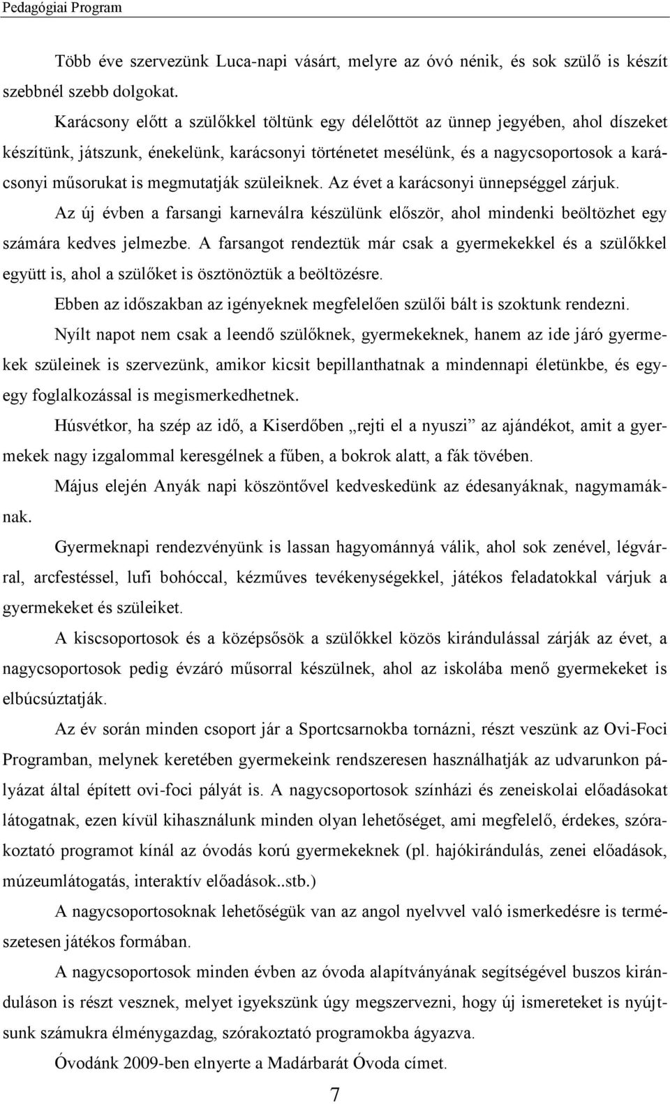 megmutatják szüleiknek. Az évet a karácsonyi ünnepséggel zárjuk. Az új évben a farsangi karneválra készülünk először, ahol mindenki beöltözhet egy számára kedves jelmezbe.