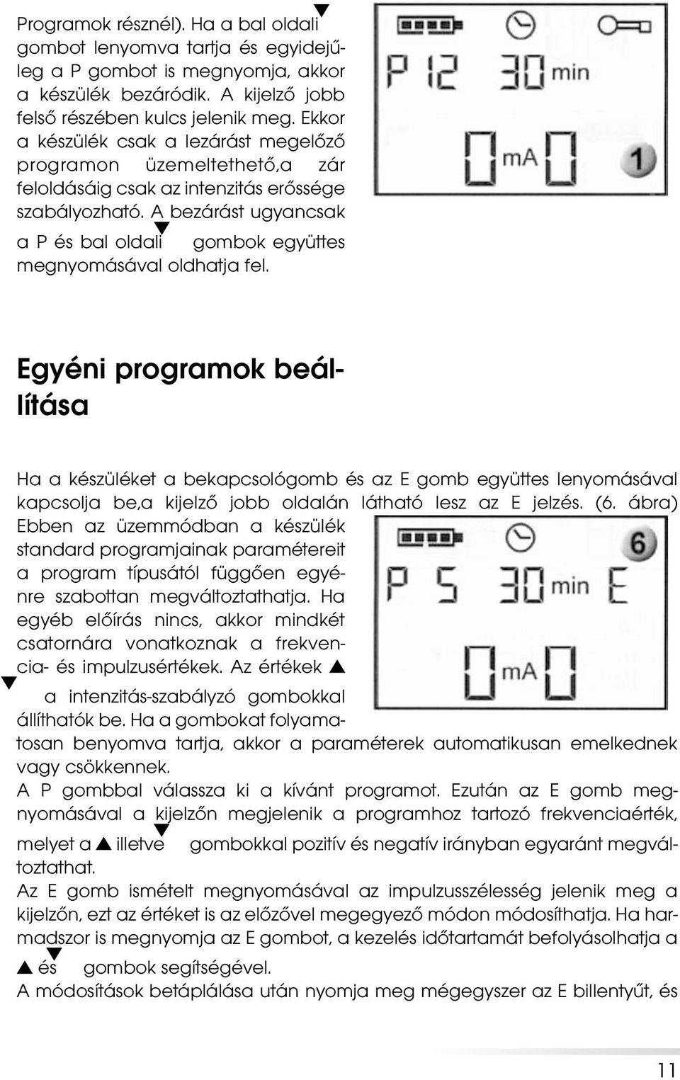 programok beállítása Ha a készüléket a bekapcsológomb és az E gomb együttes lenyomásával kapcsolja be,a kijelzô jobb oldalán látható lesz az E jelzés (6 ábra) Ebben az üzemmódban a készülék standard