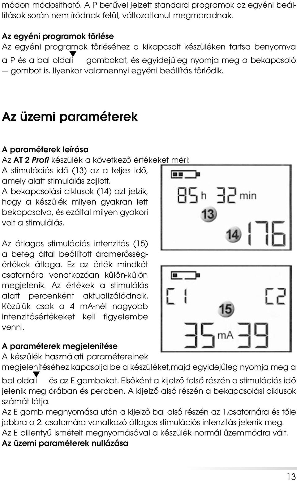 leírása Az AT 2 Profi készülék a következô értékeket méri: A stimulációs idô (13) az a teljes idô, amely alatt stimulálás zajlott A bekapcsolási ciklusok (14) azt jelzik, hogy a készülék milyen