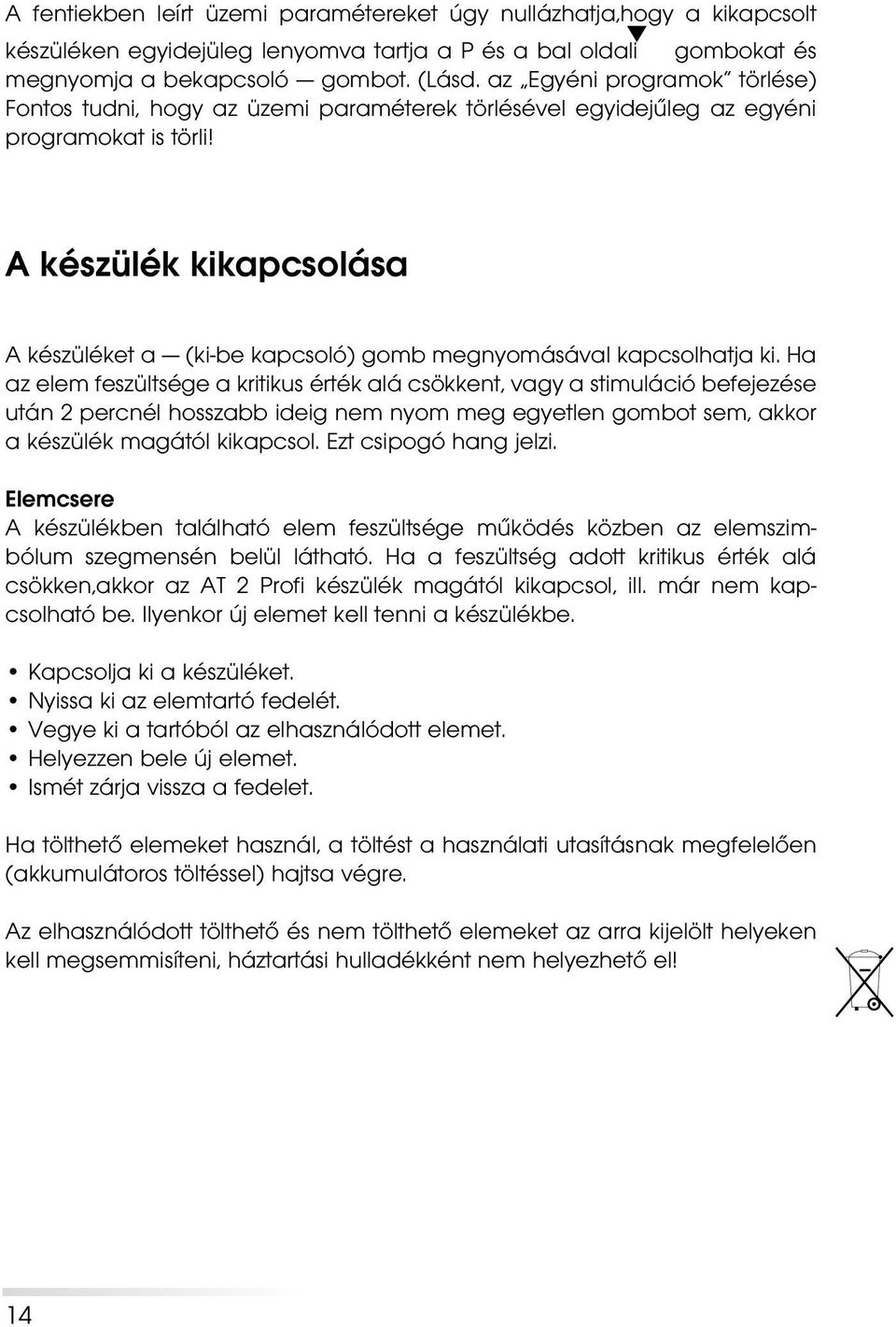 A készülék kikapcsolása A készüléket a (ki-be kapcsoló) gomb megnyomásával kapcsolhatja ki Ha az elem feszültsége a kritikus érték alá csökkent, vagy a stimuláció befejezése után 2 percnél hosszabb