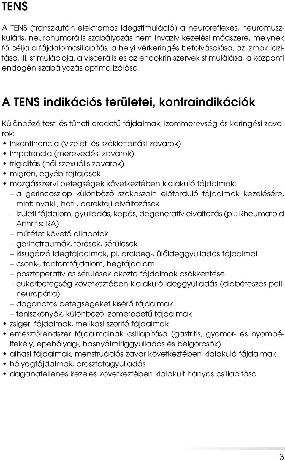 kontraindikációk Különbözô testi és tüneti eredetû fájdalmak, izommerevség és keringési zavarok: inkontinencia (vizelet- és széklettartási zavarok) impotencia (merevedési zavarok) frigiditás (nôi