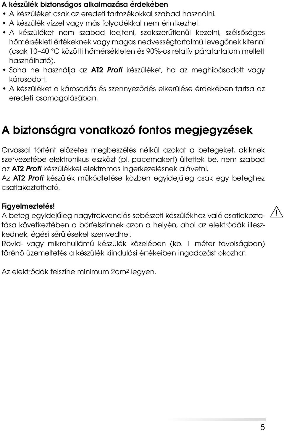 Soha ne használja az AT2 Profi készüléket, ha az meghibásodott vagy károsodott A készüléket a károsodás és szennyezôdés elkerülése érdekében tartsa az eredeti csomagolásában A biztonságra vonatkozó