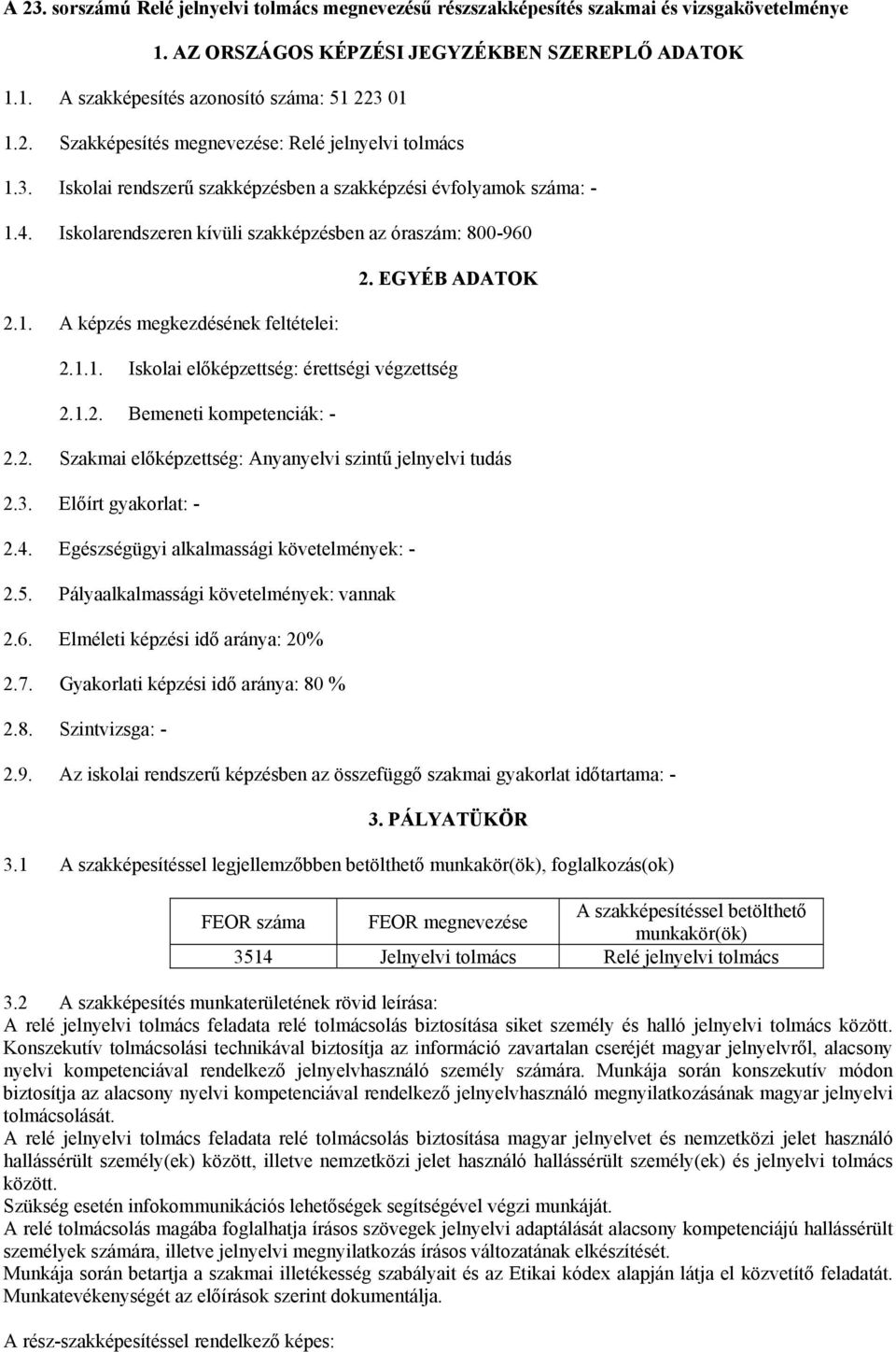 1.2. Bemeneti kompetenciák: - 2.2. Szakmai előképzettség: Anyanyelvi szintű jelnyelvi tudás 2.3. Előírt gyakorlat: - 2.4. Egészségügyi alkalmassági követelmények: - 2.5.