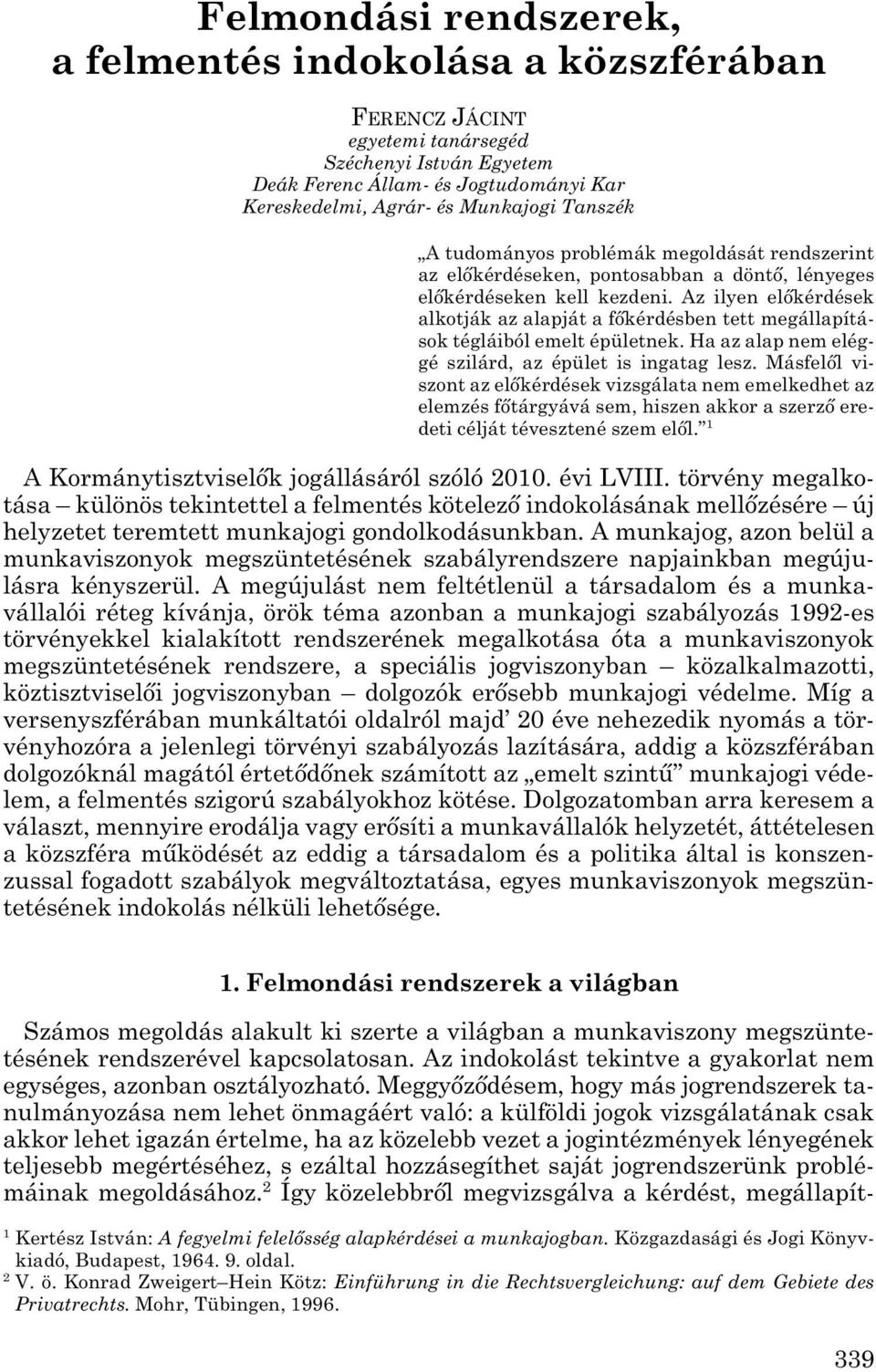 Az ilyen előkérdések alkotják az alapját a főkérdésben tett megállapítá - sok tégláiból emelt épületnek. Ha az alap nem elég - gé szilárd, az épület is ingatag lesz.