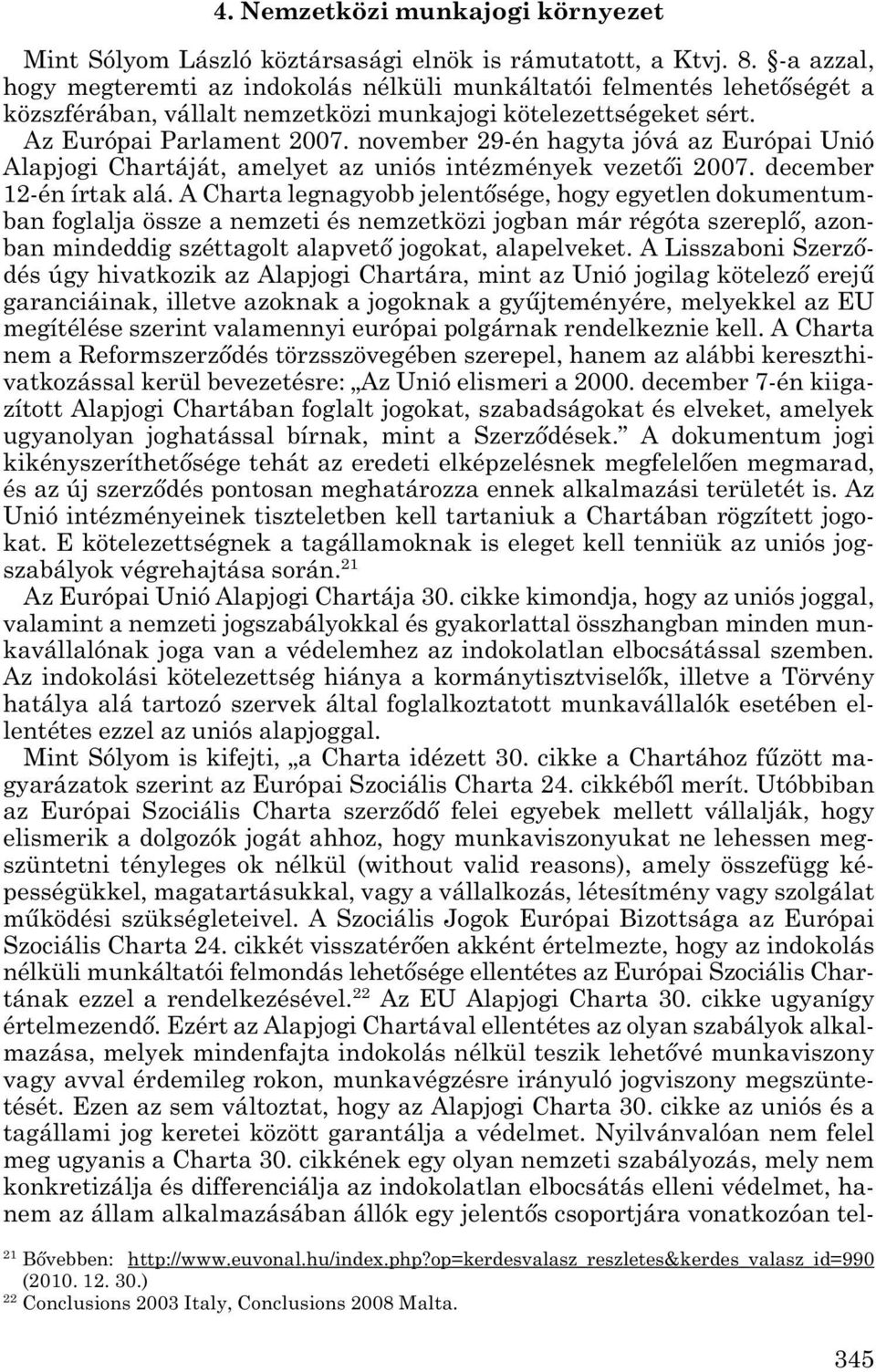 november 29-én hagyta jóvá az Európai Unió Alapjogi Chartáját, amelyet az uniós intézmények vezetői 2007. december 12-én írtak alá.