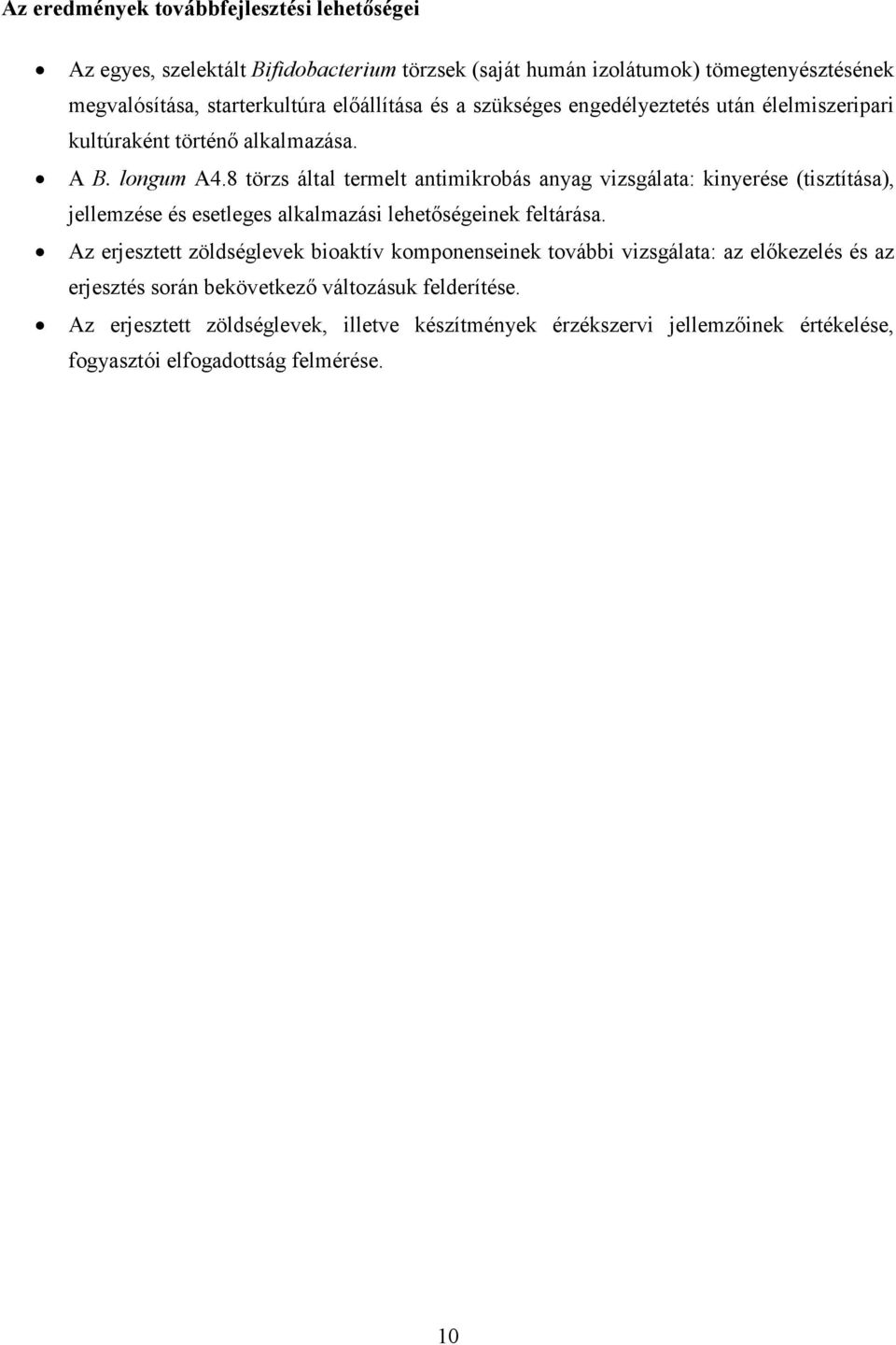 8 törzs által termelt antimikrobás anyag vizsgálata: kinyerése (tisztítása), jellemzése és esetleges alkalmazási lehetıségeinek feltárása.