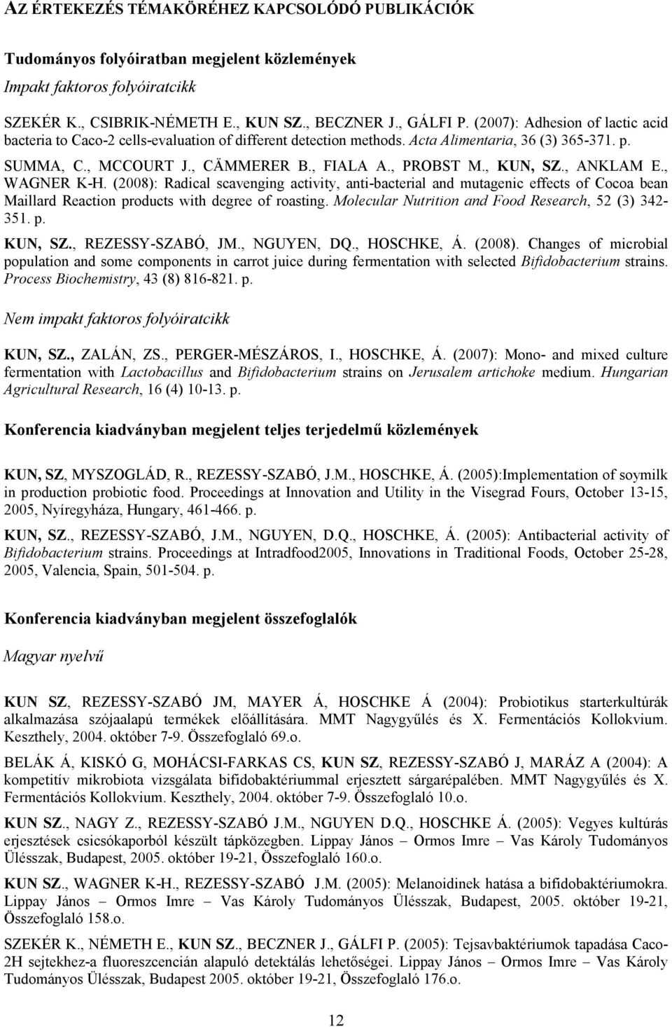 , KUN, SZ., ANKLAM E., WAGNER K-H. (2008): Radical scavenging activity, anti-bacterial and mutagenic effects of Cocoa bean Maillard Reaction products with degree of roasting.