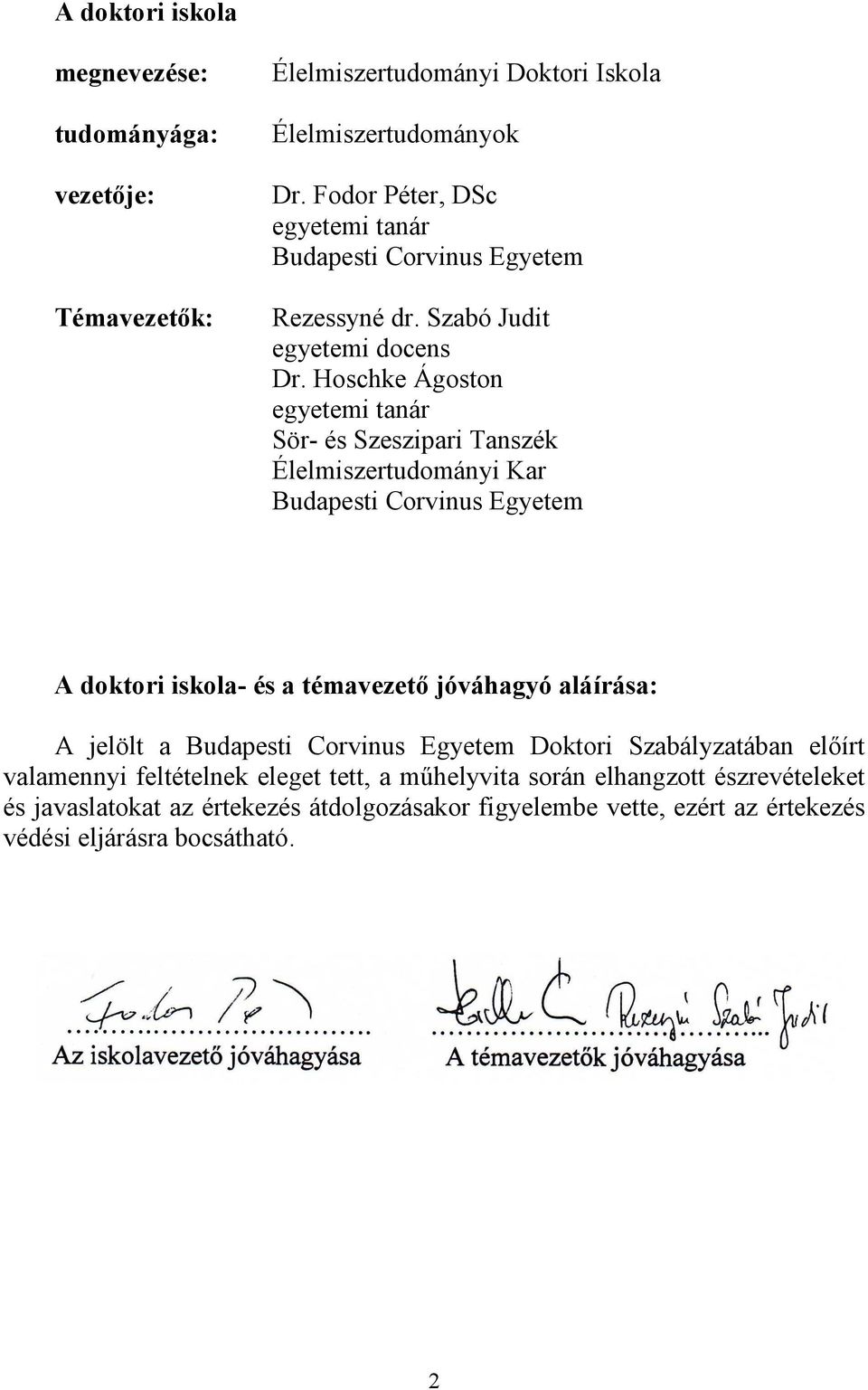 Hoschke Ágoston egyetemi tanár Sör- és Szeszipari Tanszék Élelmiszertudományi Kar Budapesti Corvinus Egyetem A doktori iskola- és a témavezetı jóváhagyó aláírása: A jelölt a