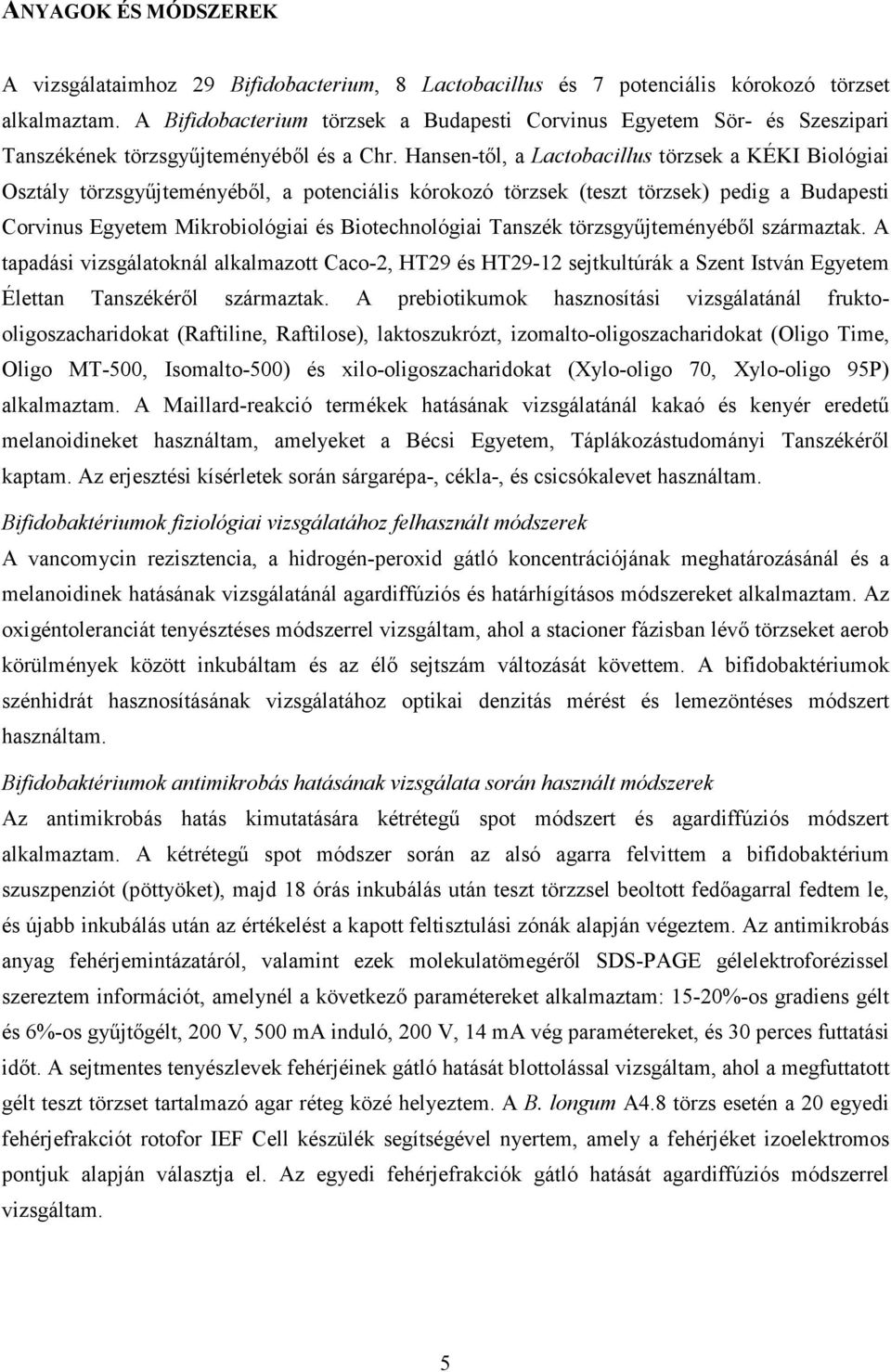 Hansen-tıl, a Lactobacillus törzsek a KÉKI Biológiai Osztály törzsgyőjteményébıl, a potenciális kórokozó törzsek (teszt törzsek) pedig a Budapesti Corvinus Egyetem Mikrobiológiai és Biotechnológiai
