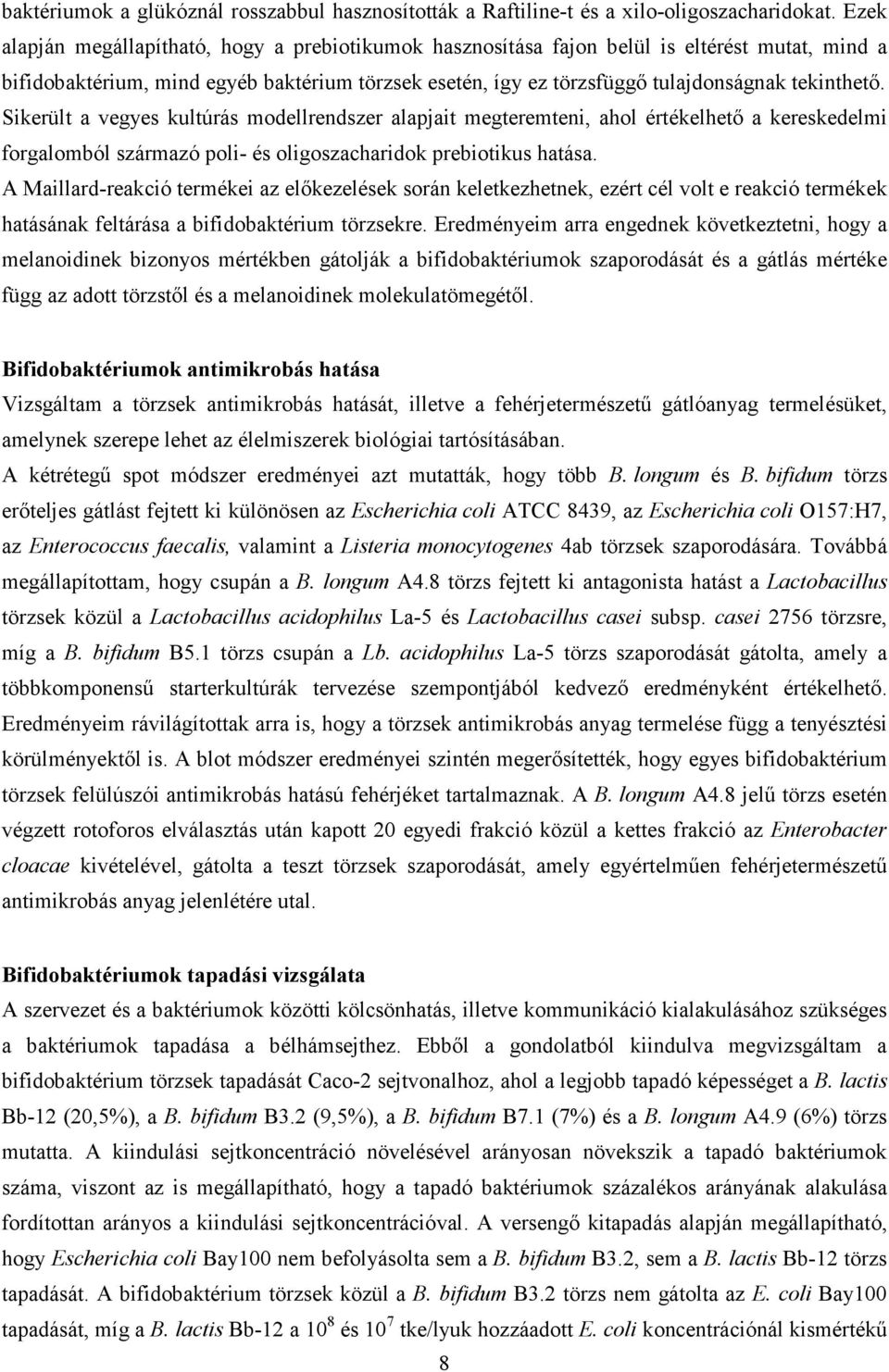 Sikerült a vegyes kultúrás modellrendszer alapjait megteremteni, ahol értékelhetı a kereskedelmi forgalomból származó poli- és oligoszacharidok prebiotikus hatása.