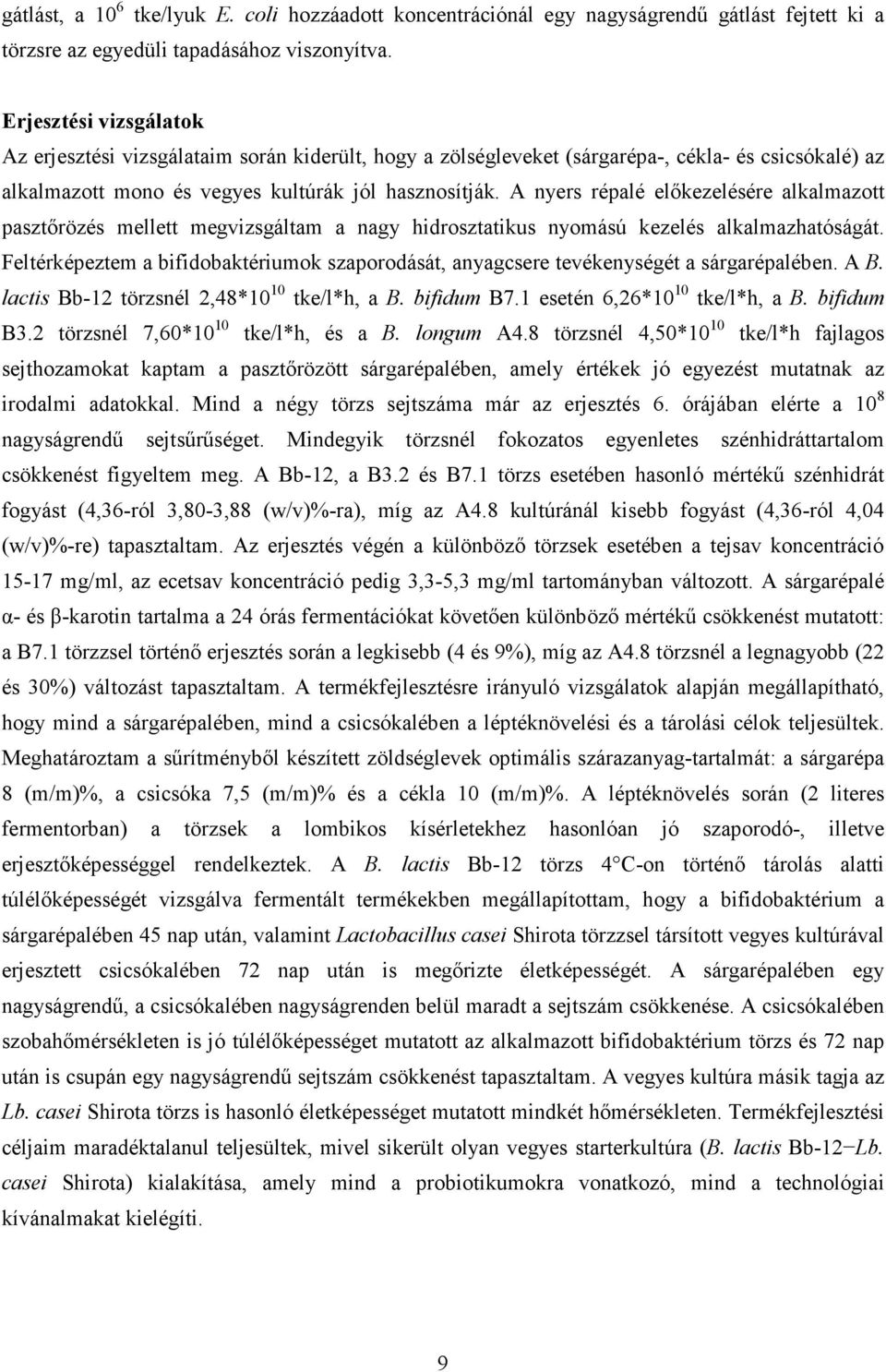 A nyers répalé elıkezelésére alkalmazott pasztırözés mellett megvizsgáltam a nagy hidrosztatikus nyomású kezelés alkalmazhatóságát.