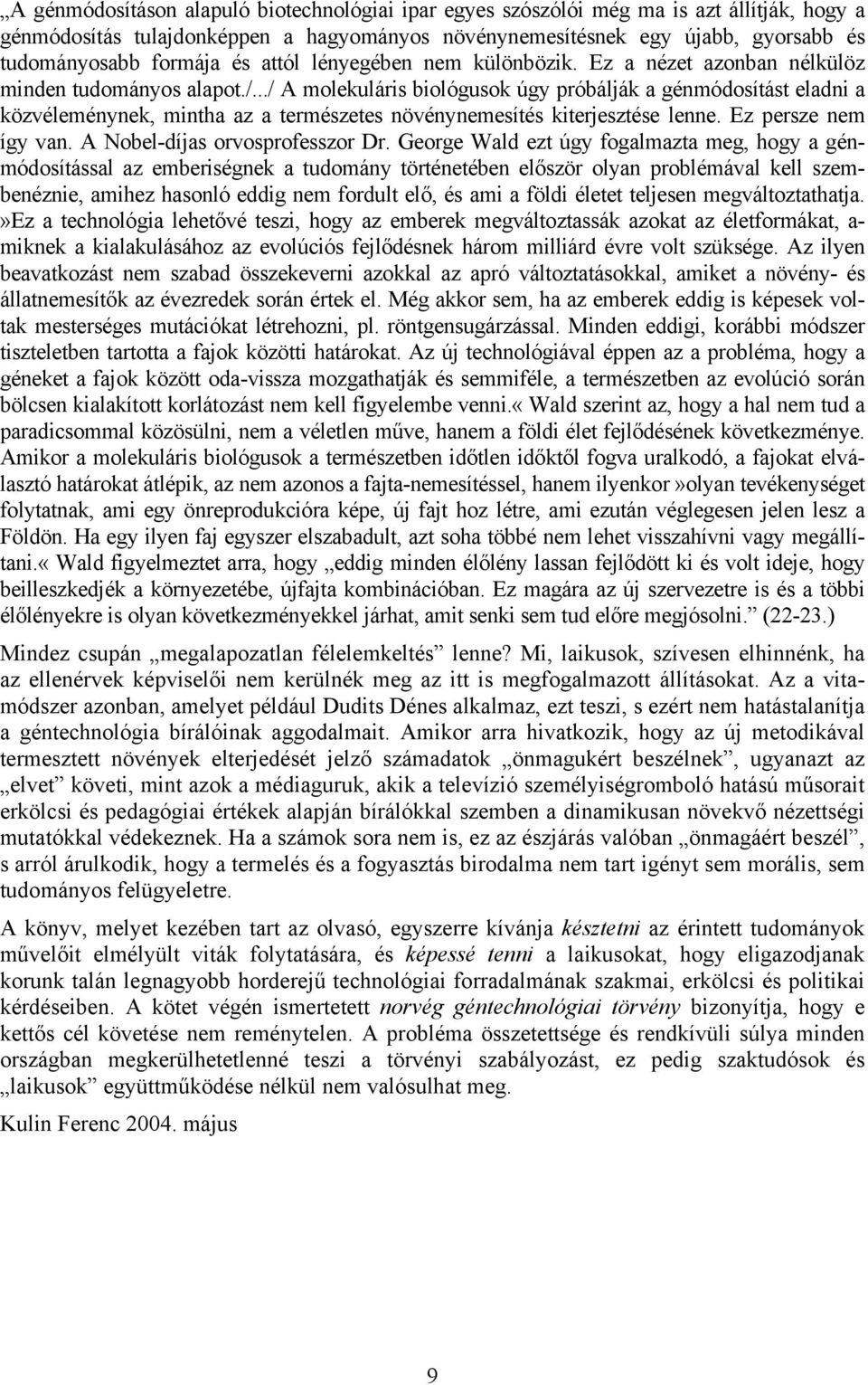 ../ A molekuláris biológusok úgy próbálják a génmódosítást eladni a közvéleménynek, mintha az a természetes növénynemesítés kiterjesztése lenne. Ez persze nem így van.