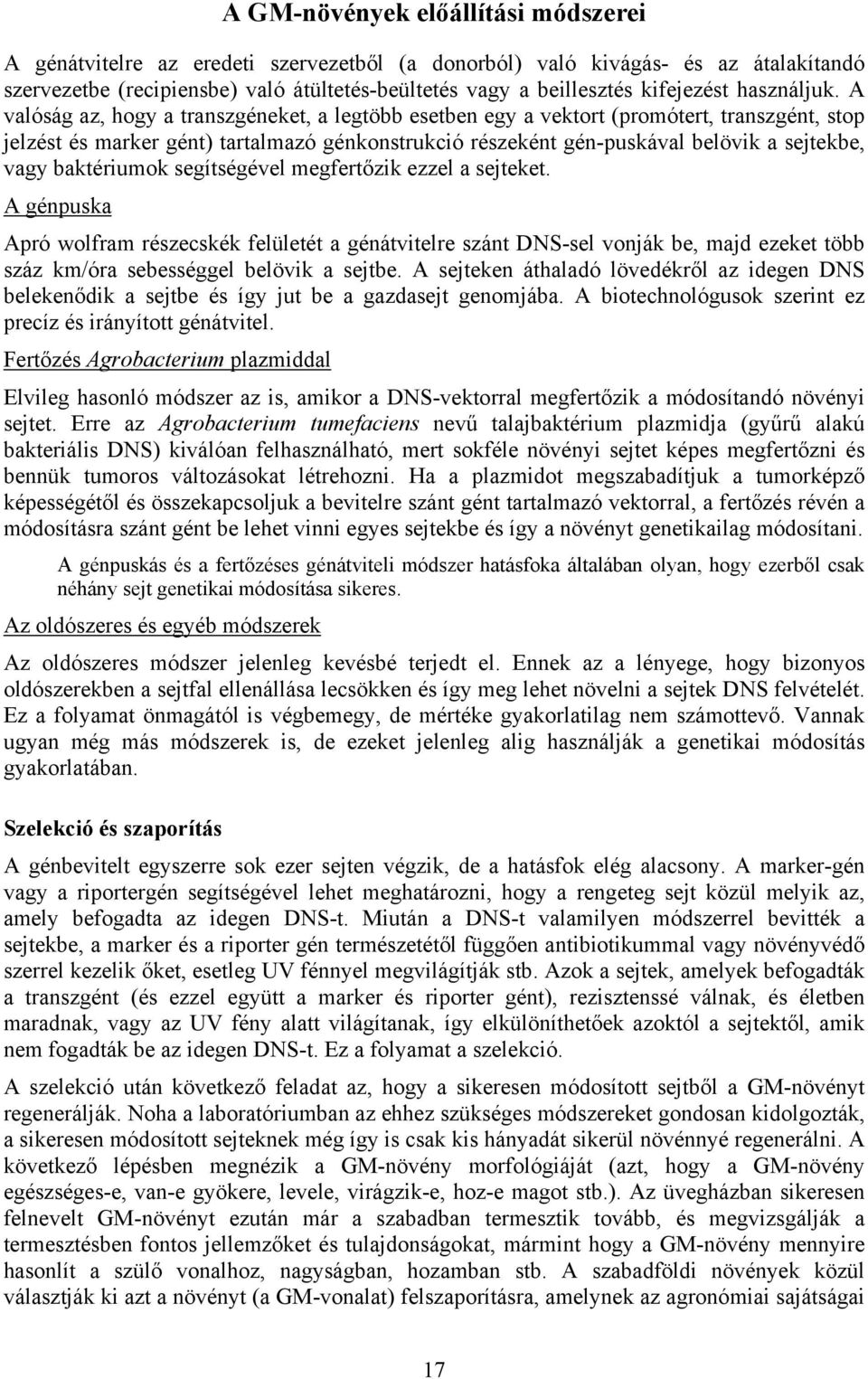 A valóság az, hogy a transzgéneket, a legtöbb esetben egy a vektort (promótert, transzgént, stop jelzést és marker gént) tartalmazó génkonstrukció részeként gén-puskával belövik a sejtekbe, vagy