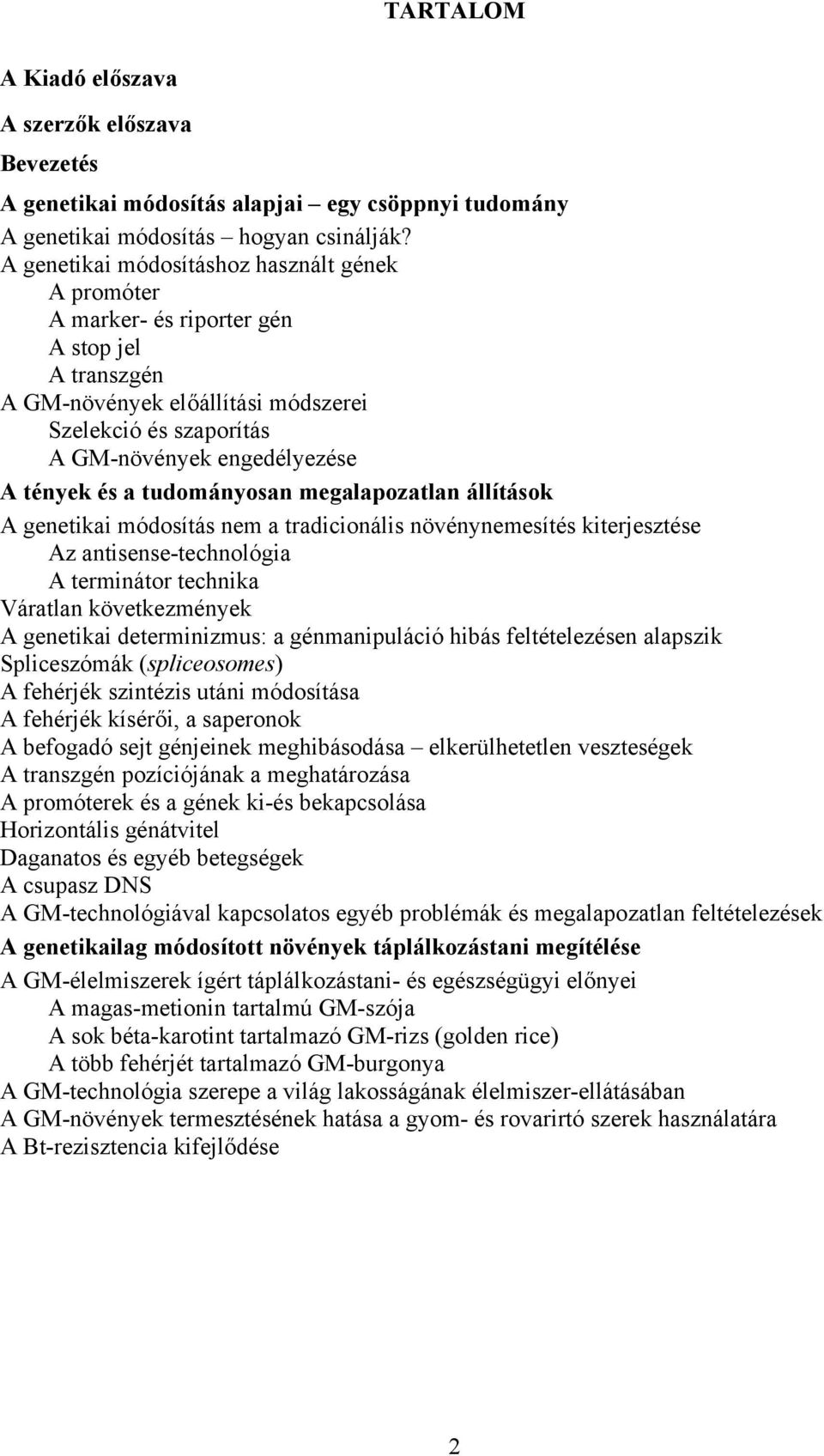 a tudományosan megalapozatlan állítások A genetikai módosítás nem a tradicionális növénynemesítés kiterjesztése Az antisense-technológia A terminátor technika Váratlan következmények A genetikai