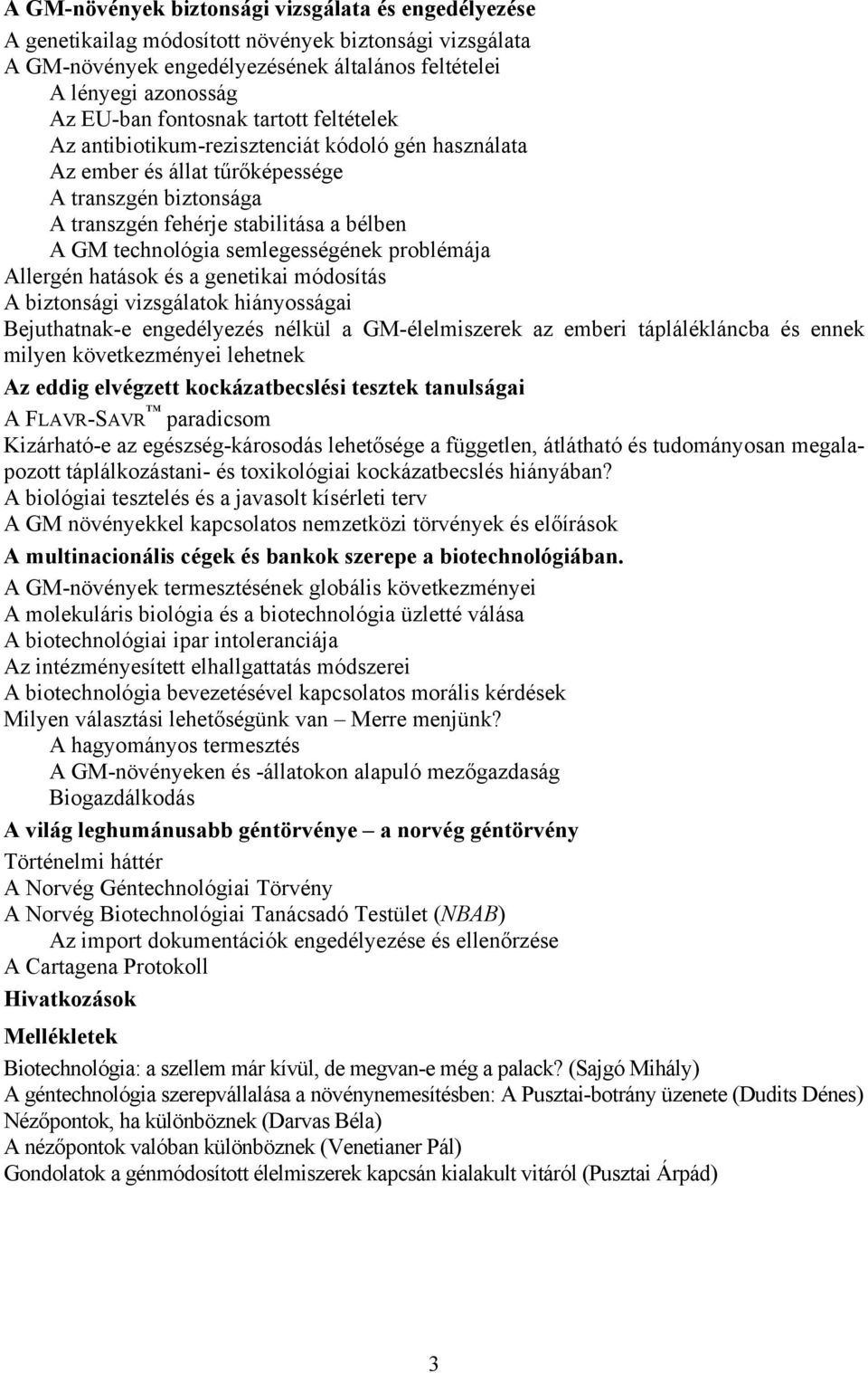 semlegességének problémája Allergén hatások és a genetikai módosítás A biztonsági vizsgálatok hiányosságai Bejuthatnak-e engedélyezés nélkül a GM-élelmiszerek az emberi táplálékláncba és ennek milyen