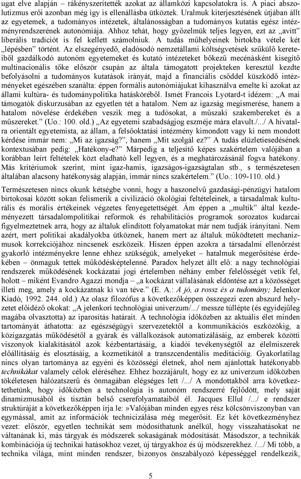 Ahhoz tehát, hogy győzelmük teljes legyen, ezt az avítt liberális tradíciót is fel kellett számolniuk. A tudás műhelyeinek birtokba vétele két lépésben történt.