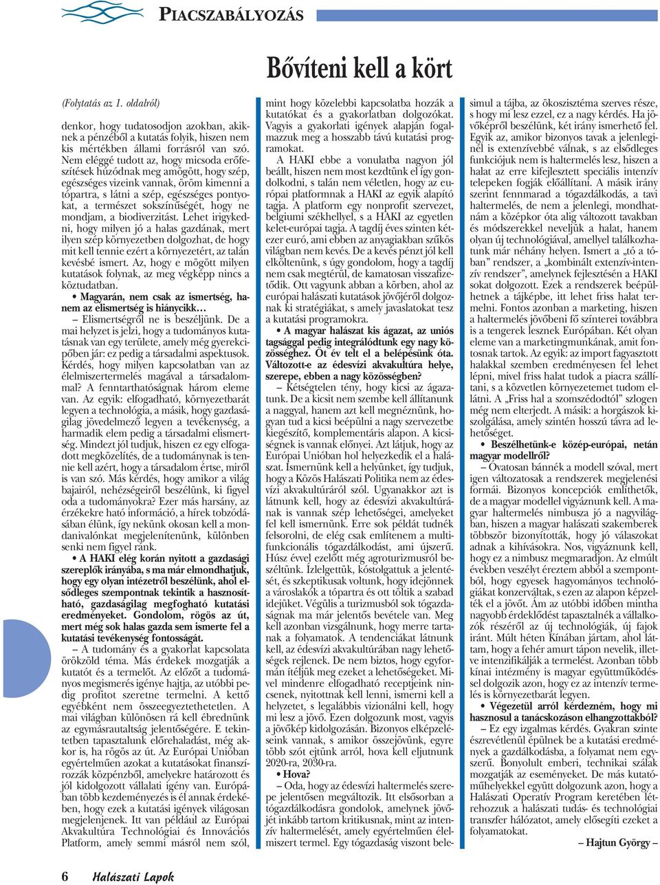 hogy ne mondjam, a biodiverzitást. Lehet irigykedni, hogy milyen jó a halas gazdának, mert ilyen szép környezetben dolgozhat, de hogy mit kell tennie ezért a környezetért, az talán kevésbé ismert.