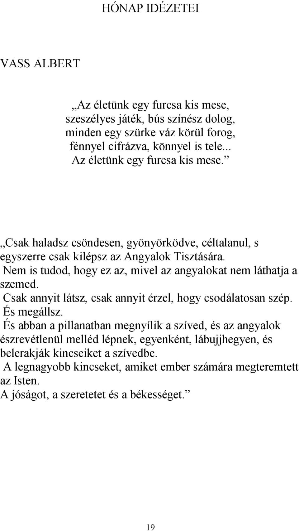 Nem is tudod, hogy ez az, mivel az angyalokat nem láthatja a szemed. Csak annyit látsz, csak annyit érzel, hogy csodálatosan szép. És megállsz.