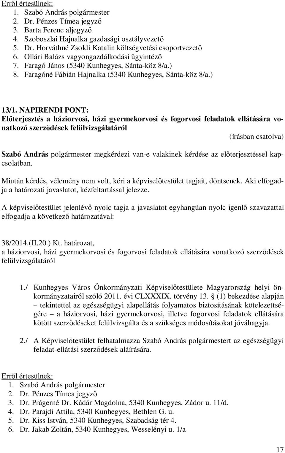 NAPIRENDI PONT: Előterjesztés a háziorvosi, házi gyermekorvosi és fogorvosi feladatok ellátására vonatkozó szerződések felülvizsgálatáról Szabó András polgármester megkérdezi van-e valakinek kérdése