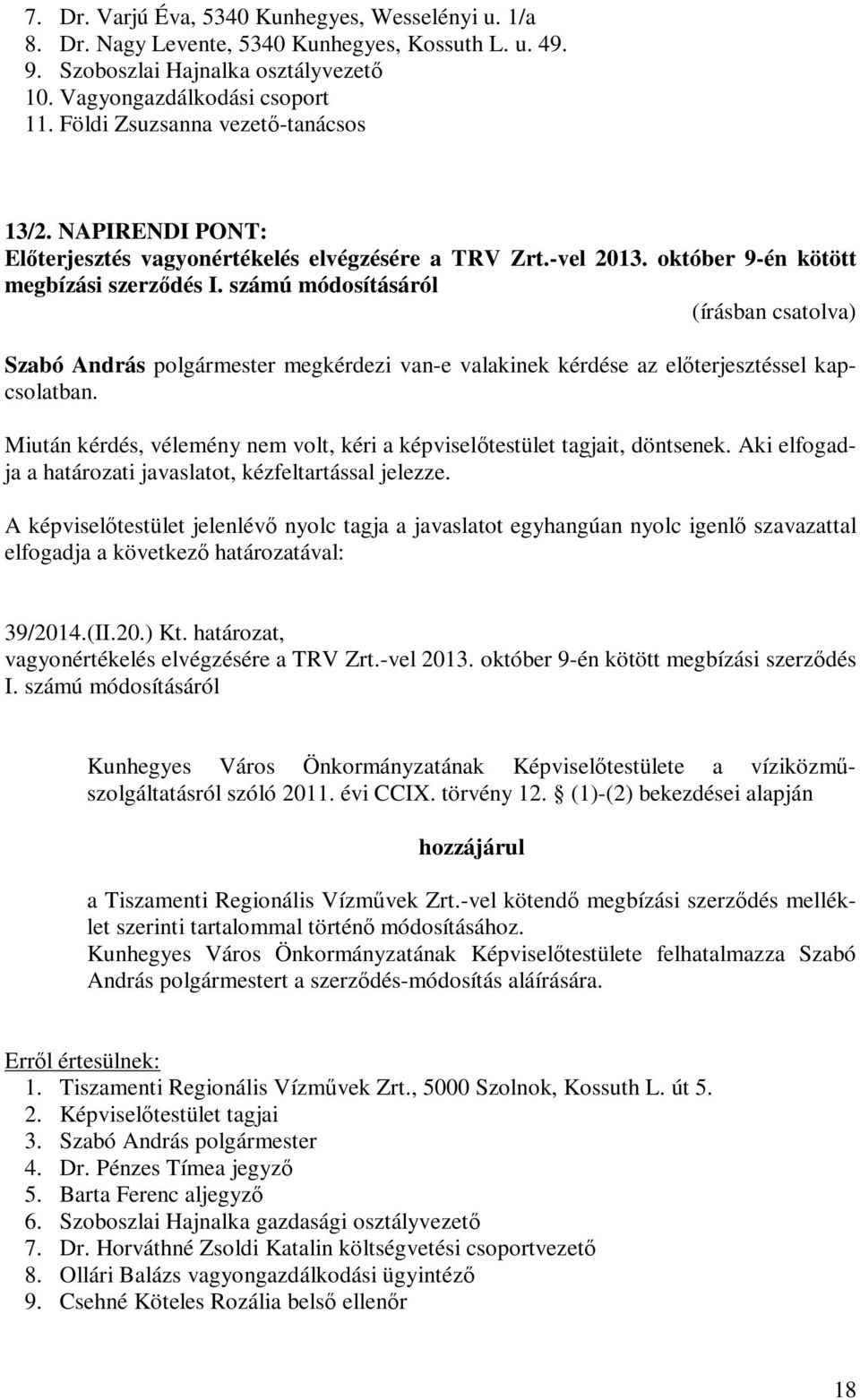 számú módosításáról Szabó András polgármester megkérdezi van-e valakinek kérdése az előterjesztéssel kapcsolatban. 39/2014.(II.20.) Kt. határozat, vagyonértékelés elvégzésére a TRV Zrt.-vel 2013.