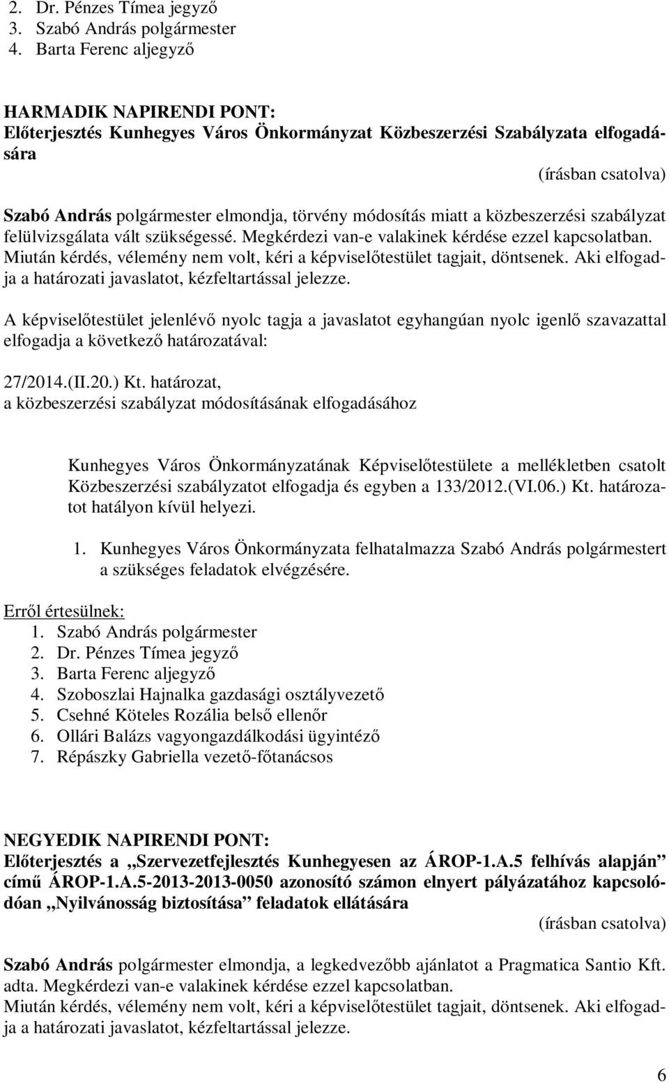 közbeszerzési szabályzat felülvizsgálata vált szükségessé. Megkérdezi van-e valakinek kérdése ezzel kapcsolatban. 27/2014.(II.20.) Kt.