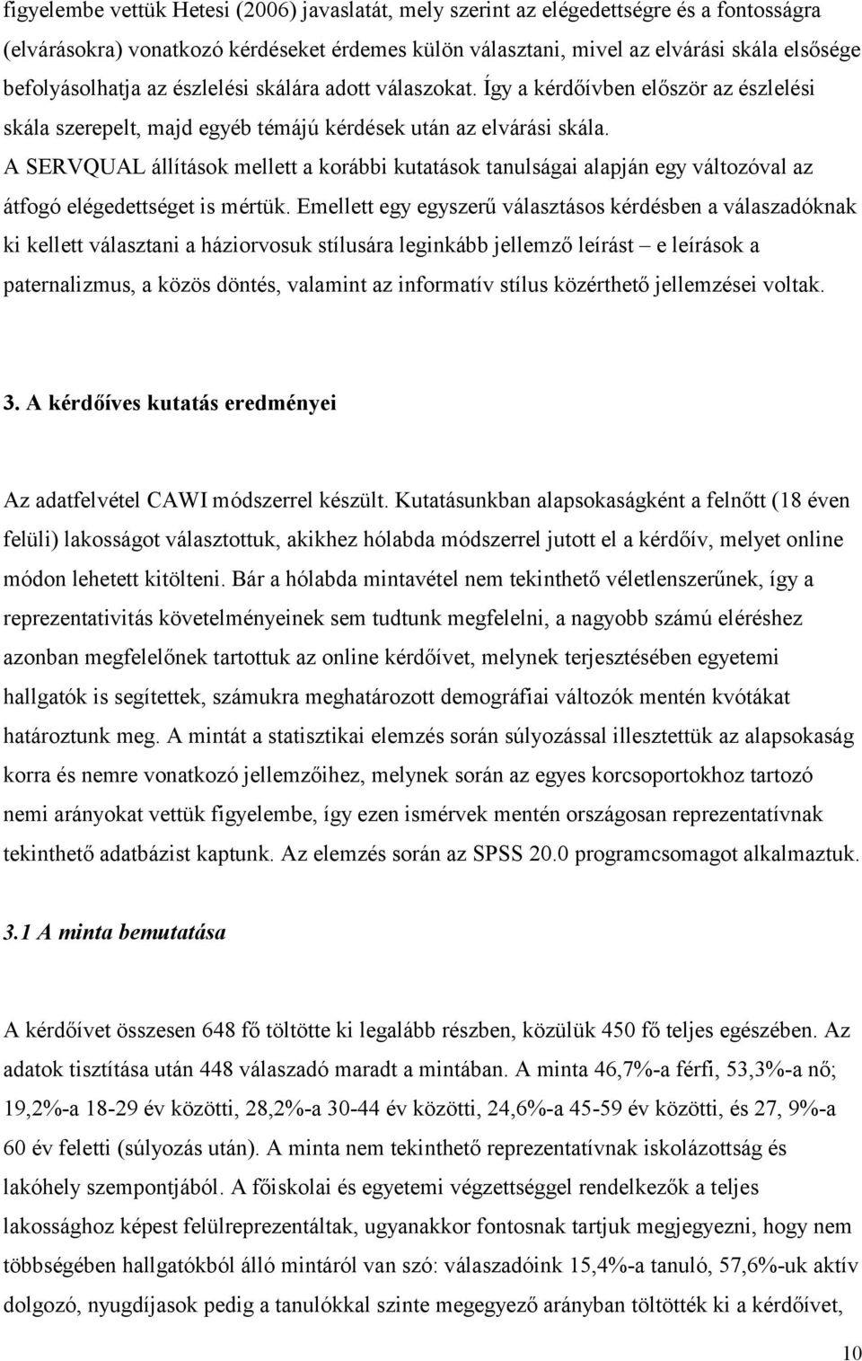 A SERVQUAL állítások mellett a korábbi kutatások tanulságai alapján egy változóval az átfogó elégedettséget is mértük.