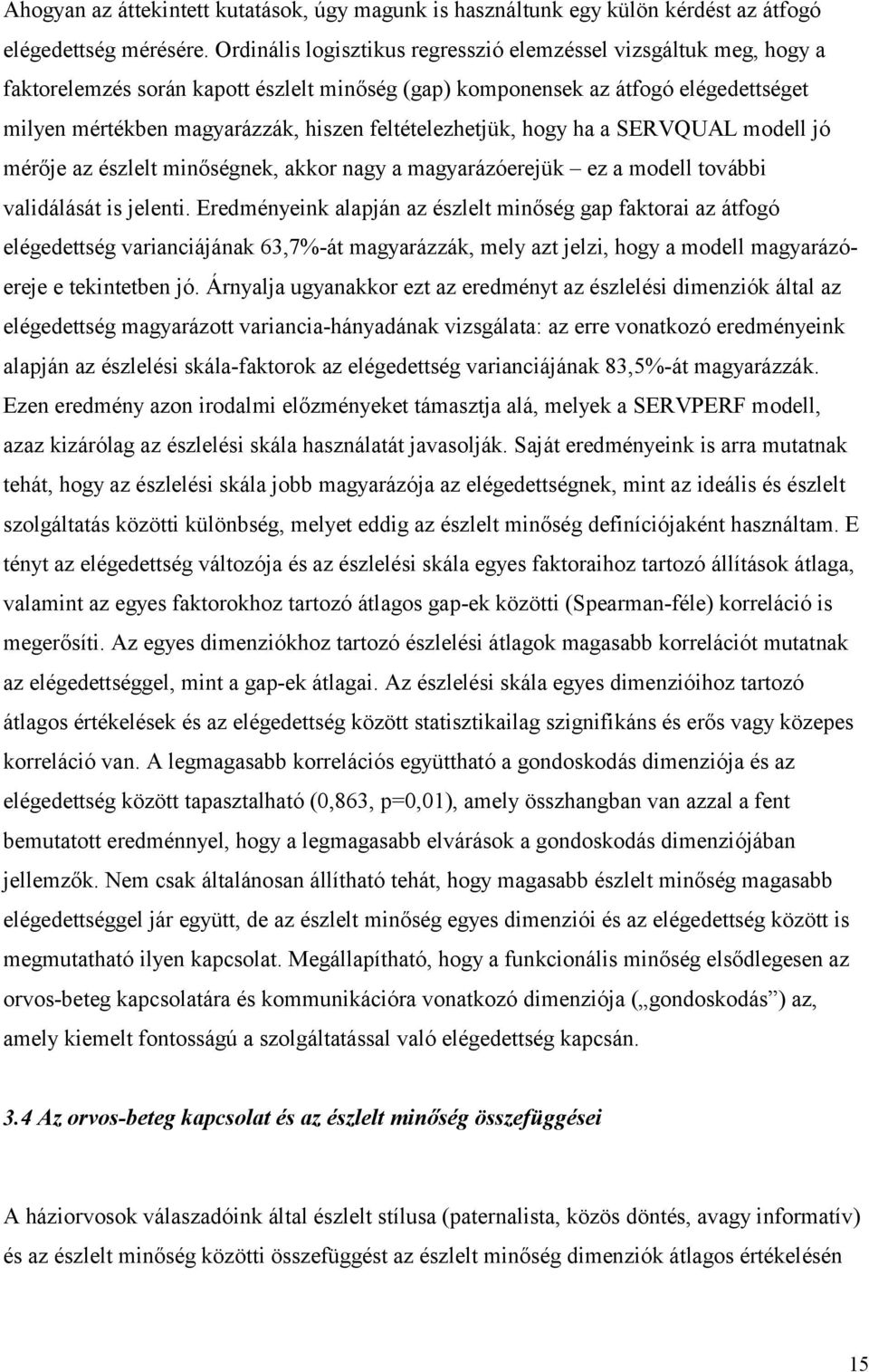 feltételezhetjük, hogy ha a SERVQUAL modell jó mérője az észlelt minőségnek, akkor nagy a magyarázóerejük ez a modell további validálását is jelenti.