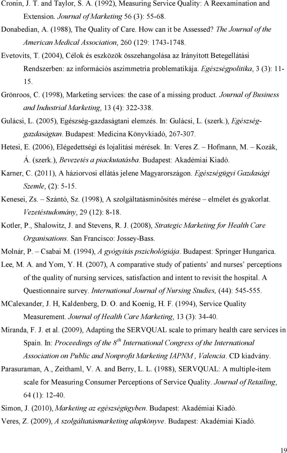 (2004), Célok és eszközök összehangolása az Irányított Betegellátási Rendszerben: az információs aszimmetria problematikája. Egészségpolitika, 3 (3): 11-15. Grönroos, C.