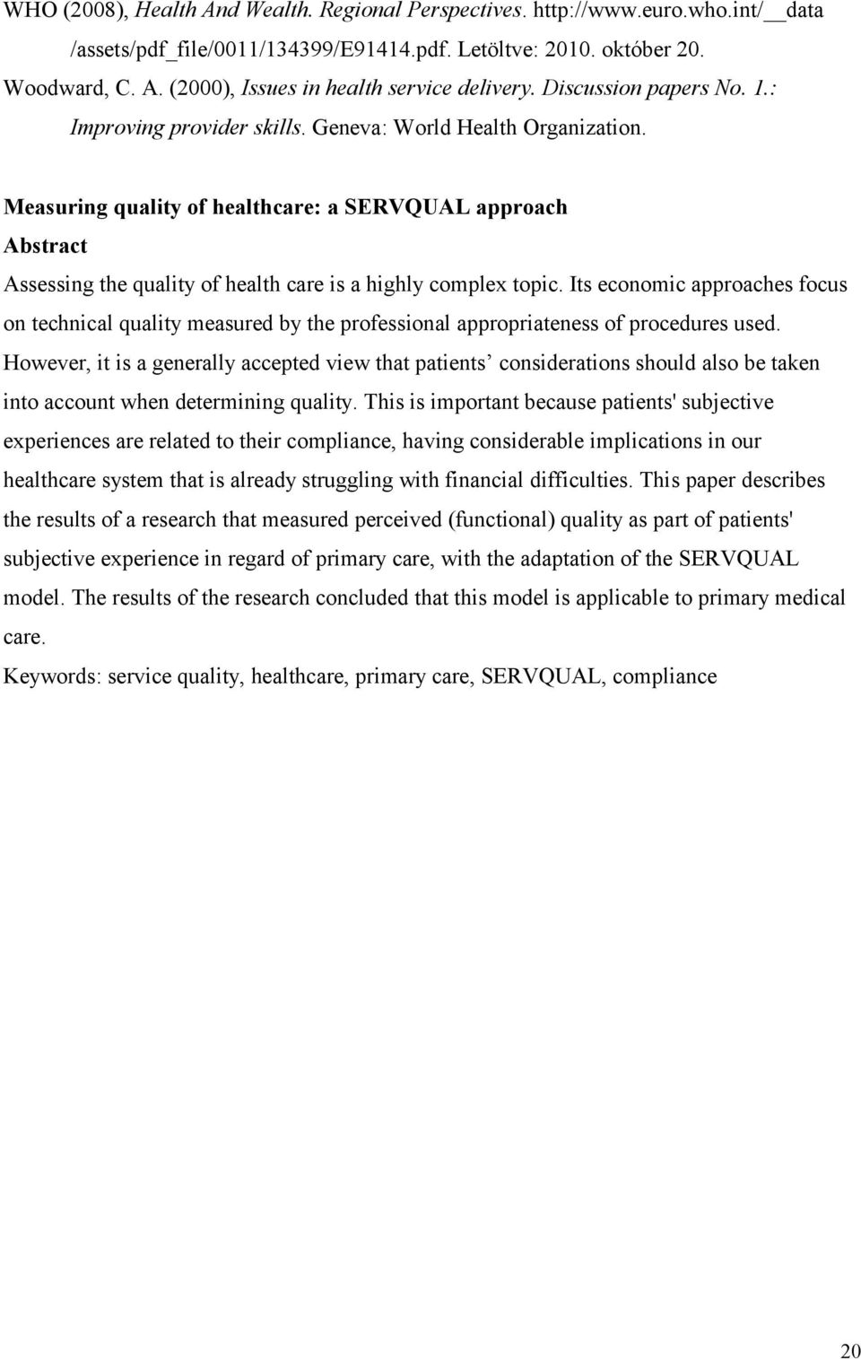 Measuring quality of healthcare: a SERVQUAL approach Abstract Assessing the quality of health care is a highly complex topic.