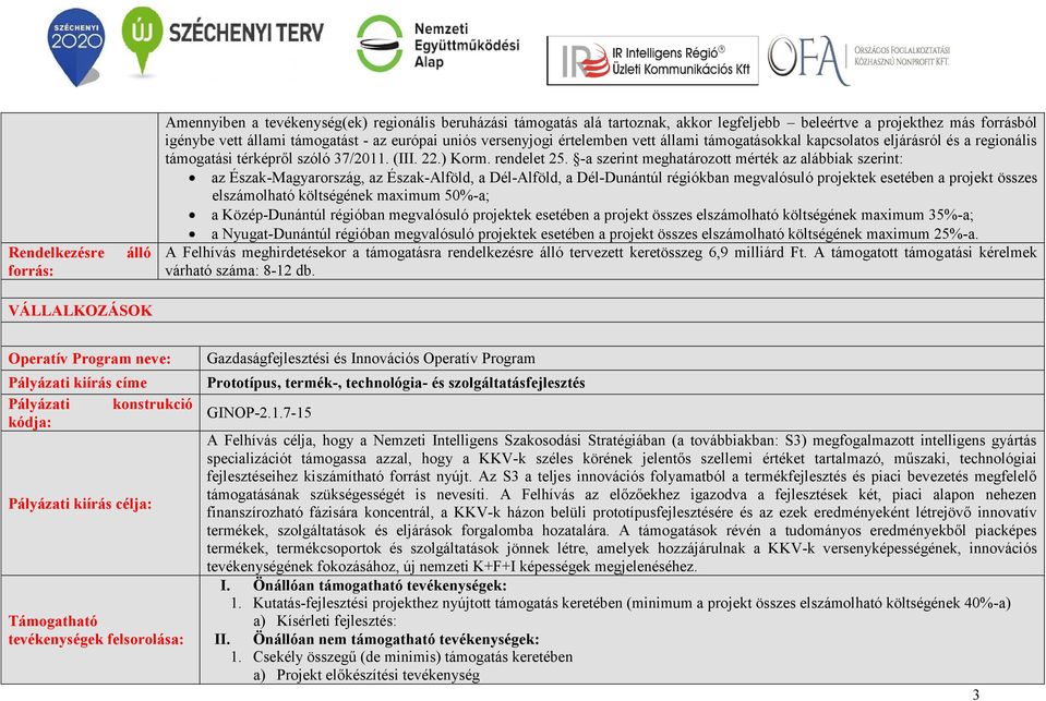 -a szerint meghatározott mérték az alábbiak szerint: az Észak-Magyarország, az Észak-Alföld, a Dél-Alföld, a Dél-Dunántúl régiókban megvalósuló projektek esetében a projekt összes elszámolható