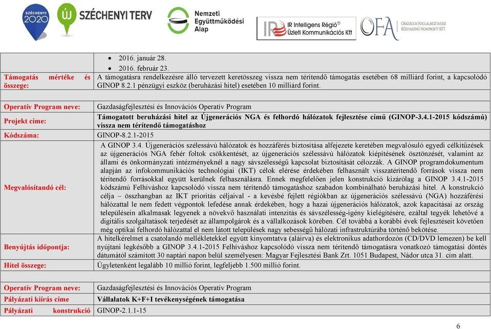 1 pénzügyi eszköz (beruházási hitel) esetében 10 milliárd forint.