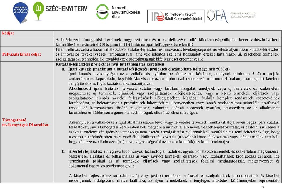 Jelen Felhívás célja a hazai vállalkozások kutatás-fejlesztési és innovációs tevékenységének növelése olyan hazai kutatás-fejlesztési és innovációs tevékenységek támogatásával, amelyek jelentős