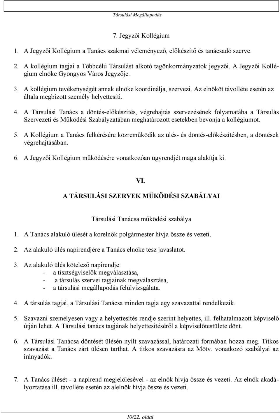 A Társulási Tanács a döntés-előkészítés, végrehajtás szervezésének folyamatába a Társulás Szervezeti és Működési Szabályzatában meghatározott esetekben bevonja a kollégiumot. 5.