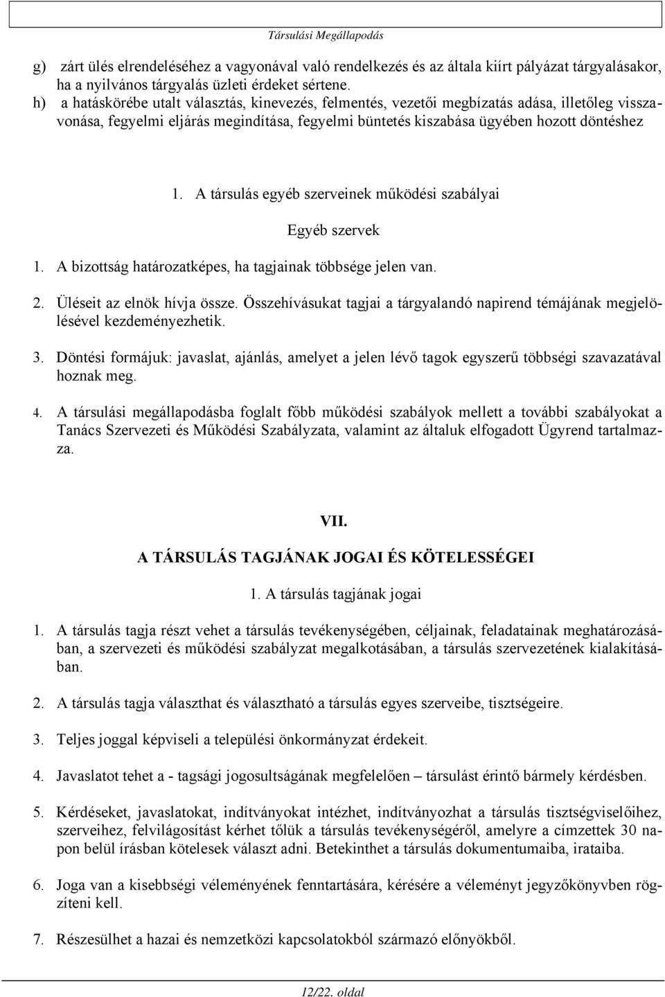 A társulás egyéb szerveinek működési szabályai Egyéb szervek 1. A bizottság határozatképes, ha tagjainak többsége jelen van. 2. Üléseit az elnök hívja össze.