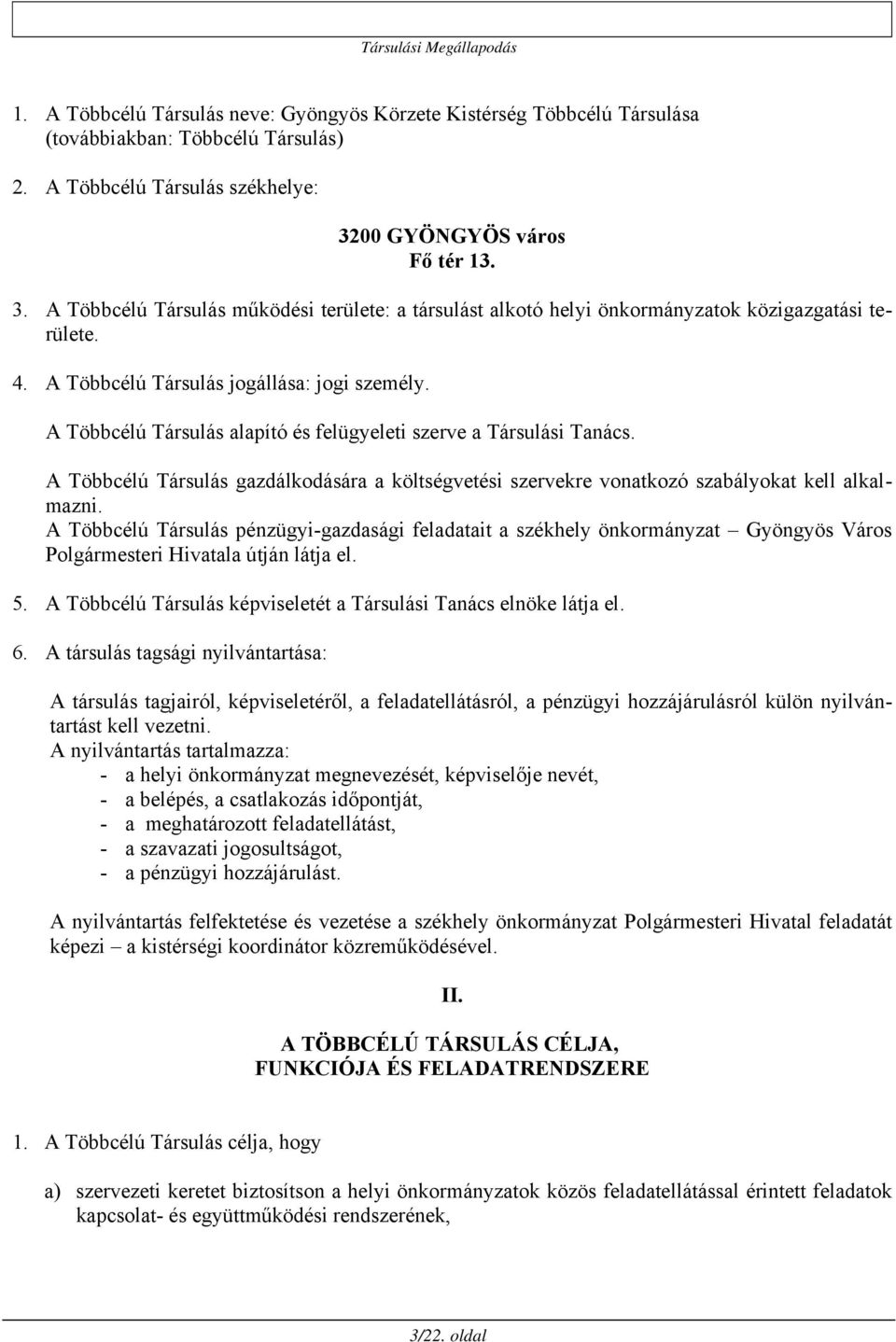 A Többcélú Társulás alapító és felügyeleti szerve a Társulási Tanács. A Többcélú Társulás gazdálkodására a költségvetési szervekre vonatkozó szabályokat kell alkalmazni.