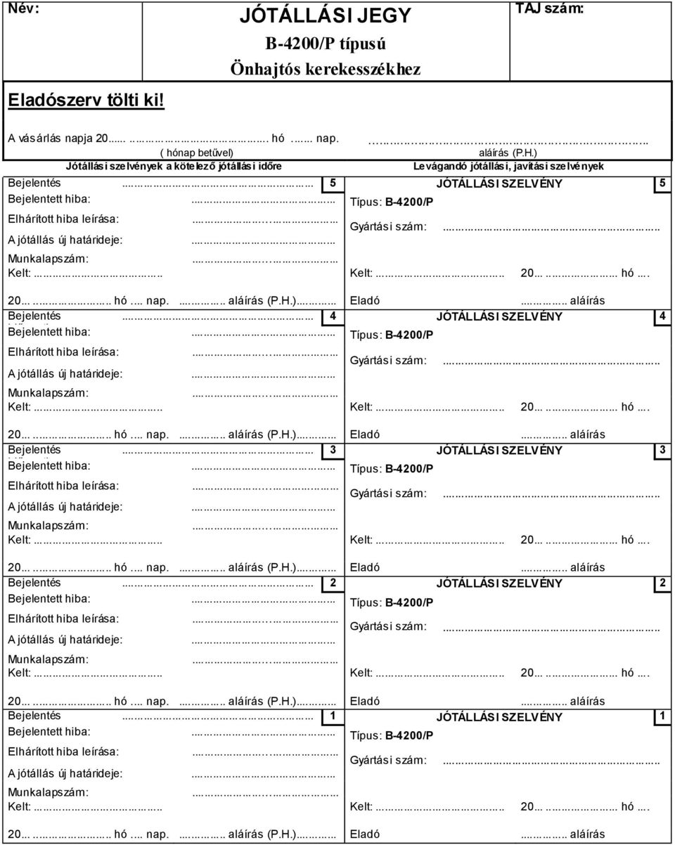 .. 5 JÓTÁLLÁSI SZELVÉNY 5... Típus: B-4200/P... Gyártási szám:... Munkalapszám: Kelt:... Kelt:... 20...... hó... nap. 20...... hó... nap.... aláírás (P.H.)... Eladó... aláírás Bejelentés.