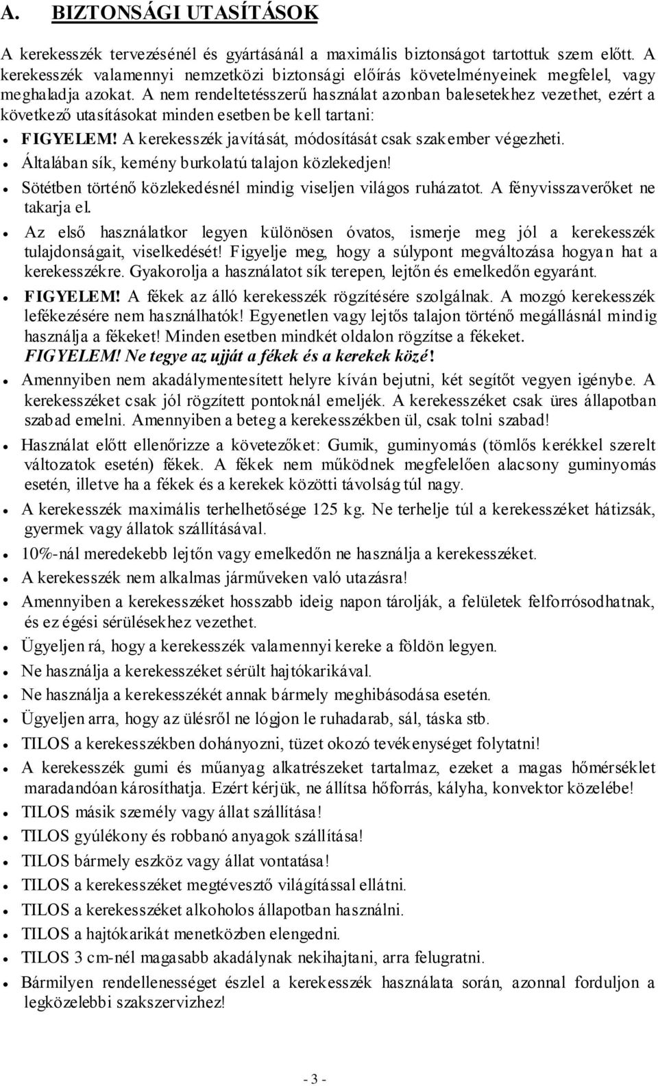 A nem rendeltetésszerű használat azonban balesetekhez vezethet, ezért a következő utasításokat minden esetben be kell tartani: FIGYELEM! A kerekesszék javítását, módosítását csak szakember végezheti.