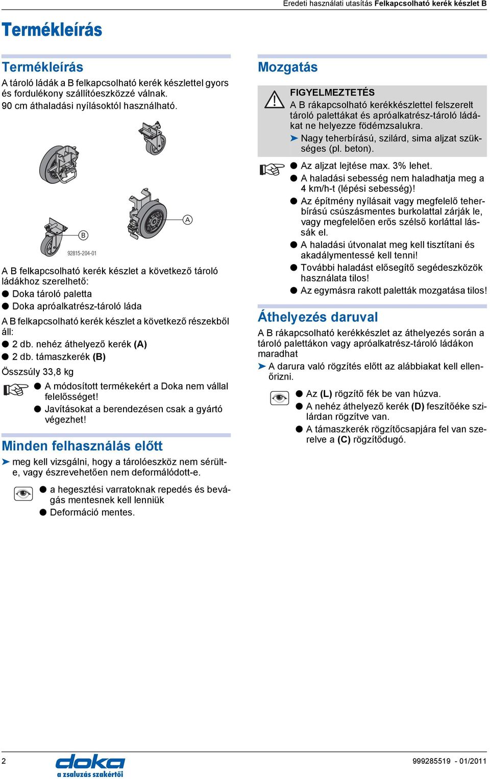 nehéz áthelyező kerék () 2 db. támaszkerék (B) Összsúly 33,8 kg B 92815-204-01 módosított termékekért a oka nem vállal felelősséget! Javításokat a berendezésen csak a gyártó végezhet!