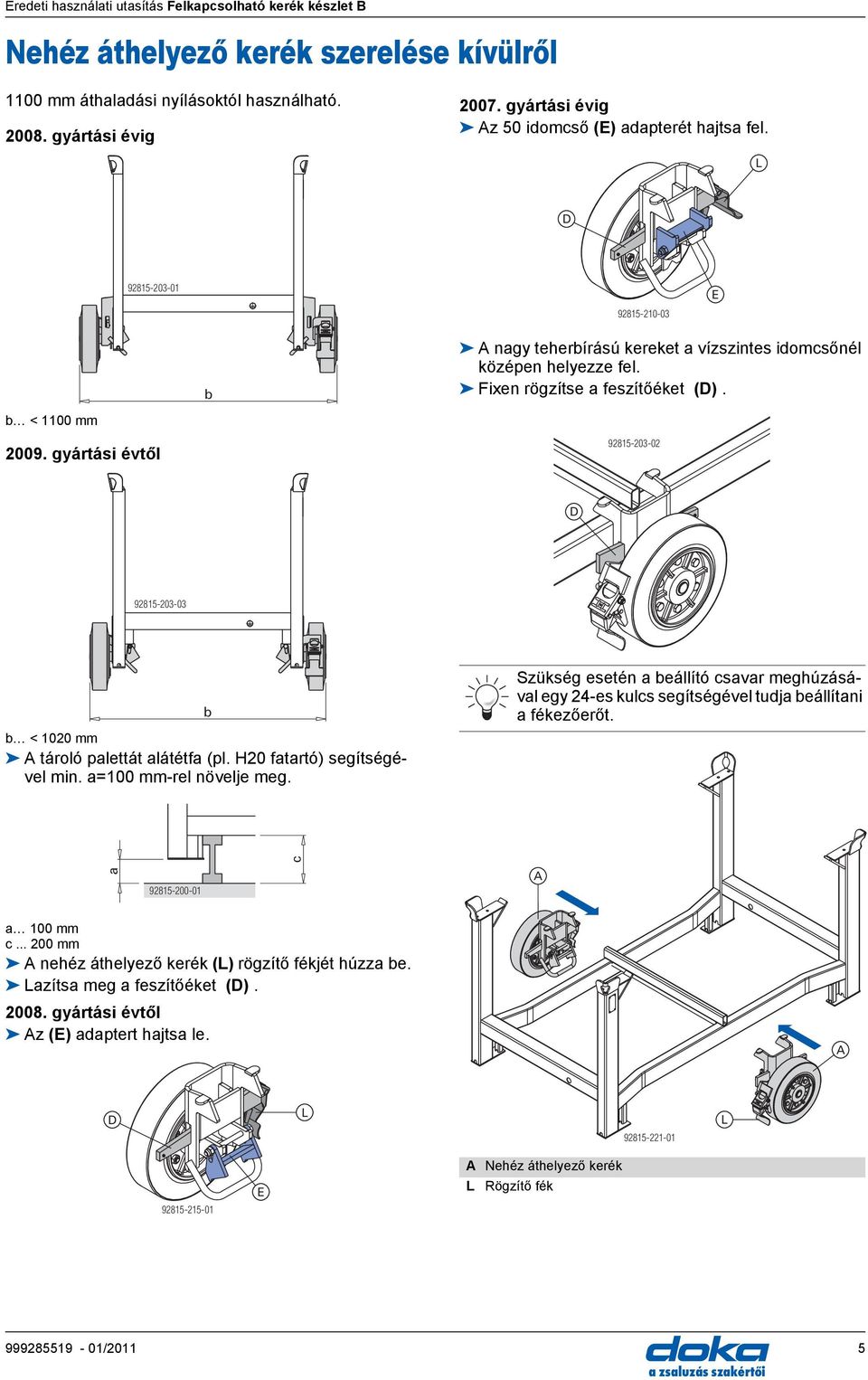 gyártási évtől 92815-203-02 92815-203-03 b b < 1020 mm tároló palettát alátétfa (pl. H20 fatartó) segítségével min. a=100 mm-rel növelje meg.