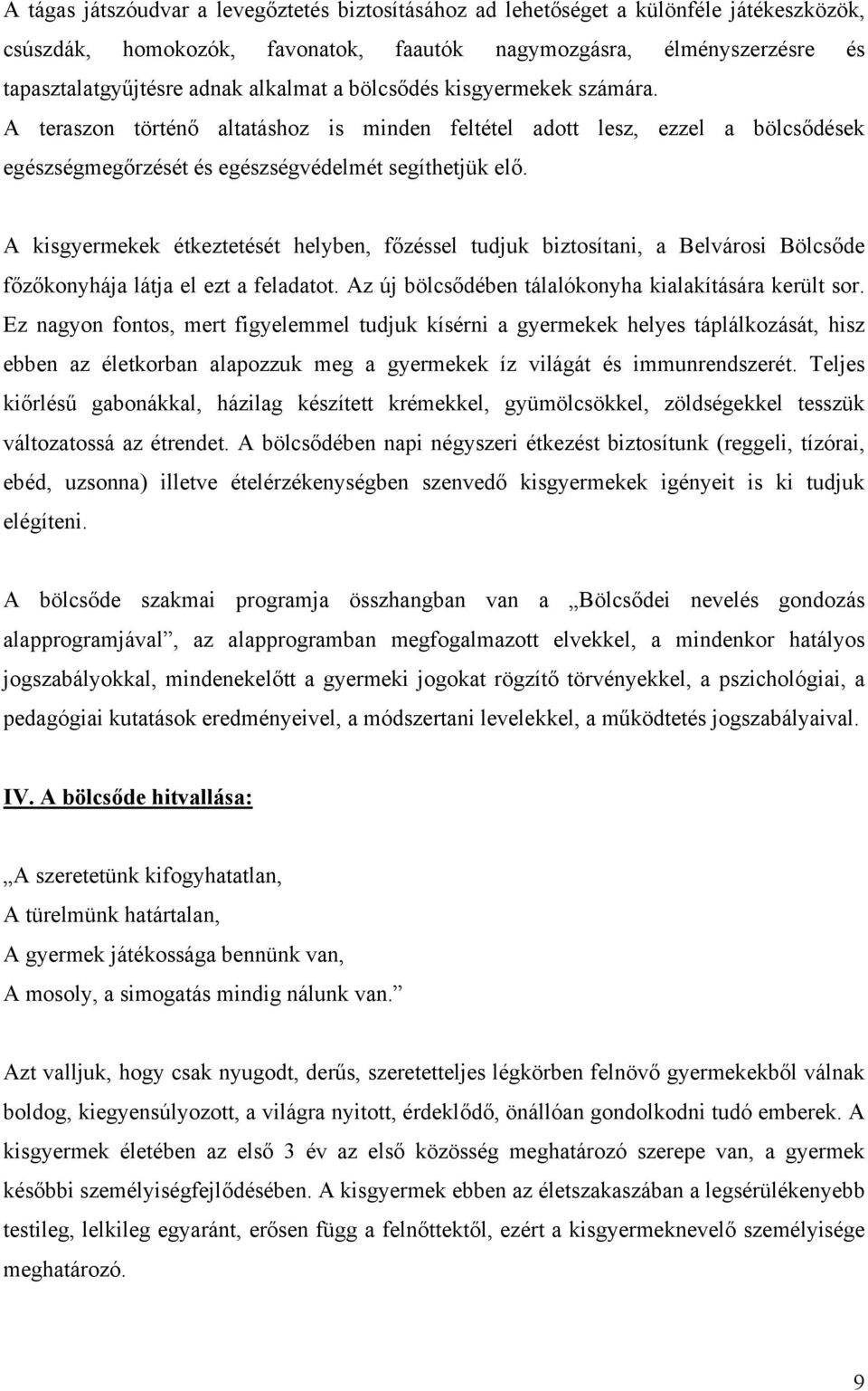 A kisgyermekek étkeztetését helyben, főzéssel tudjuk biztosítani, a Belvárosi Bölcsőde főzőkonyhája látja el ezt a feladatot. Az új bölcsődében tálalókonyha kialakítására került sor.