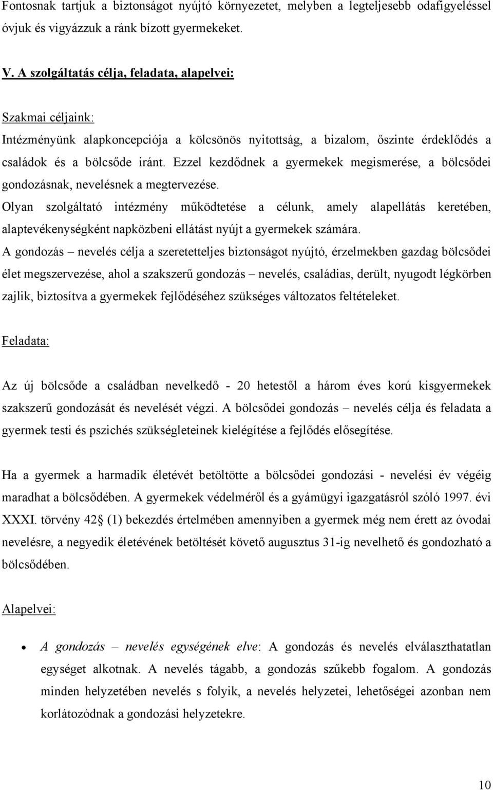 Ezzel kezdődnek a gyermekek megismerése, a bölcsődei gondozásnak, nevelésnek a megtervezése.