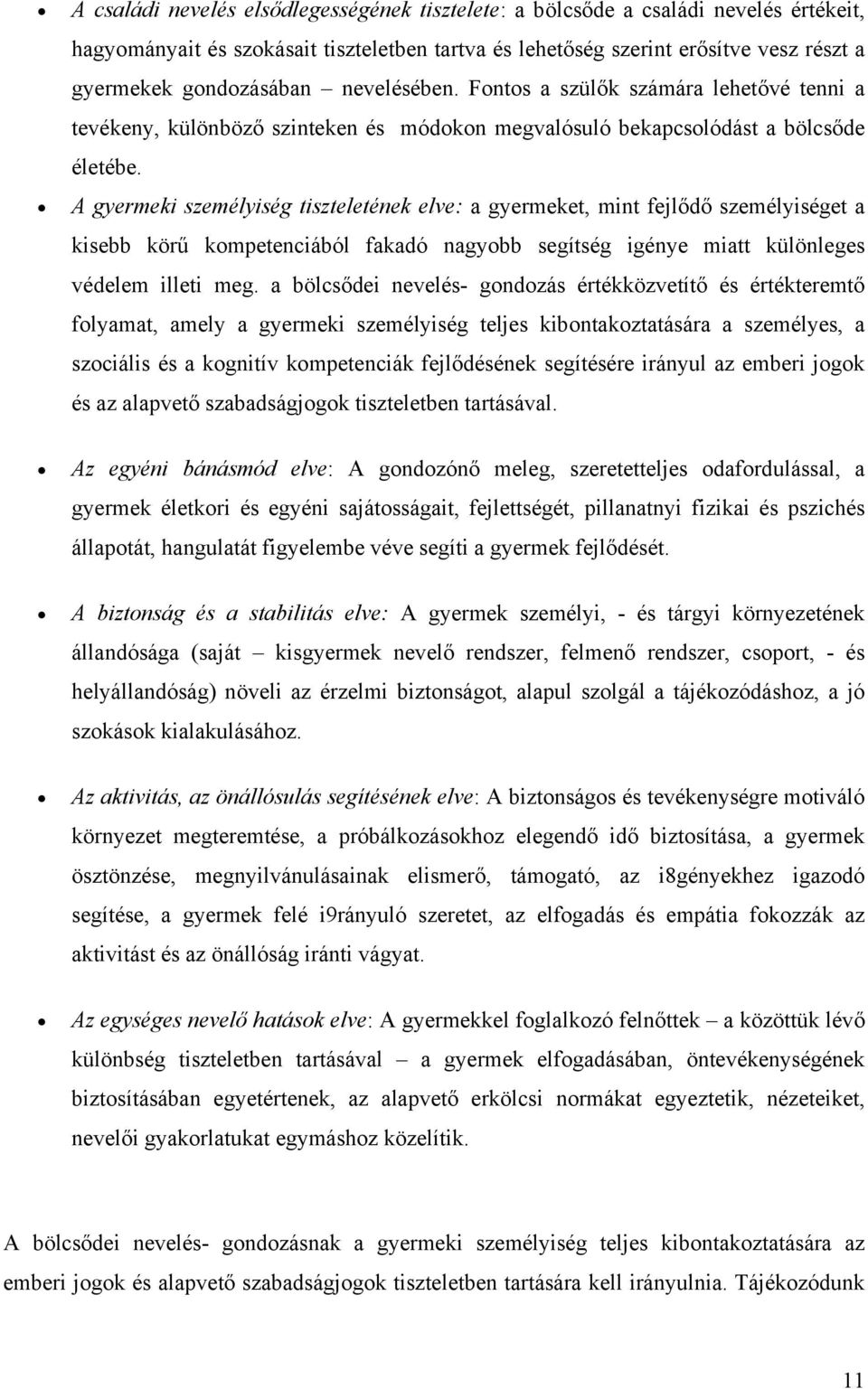 A gyermeki személyiség tiszteletének elve: a gyermeket, mint fejlődő személyiséget a kisebb körű kompetenciából fakadó nagyobb segítség igénye miatt különleges védelem illeti meg.